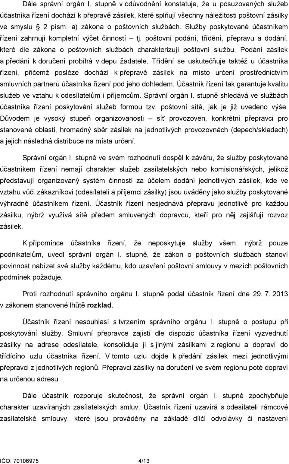 poštovní podání, třídění, přepravu a dodání, které dle zákona o poštovních službách charakterizují poštovní službu. Podání zásilek a předání k doručení probíhá v depu žadatele.