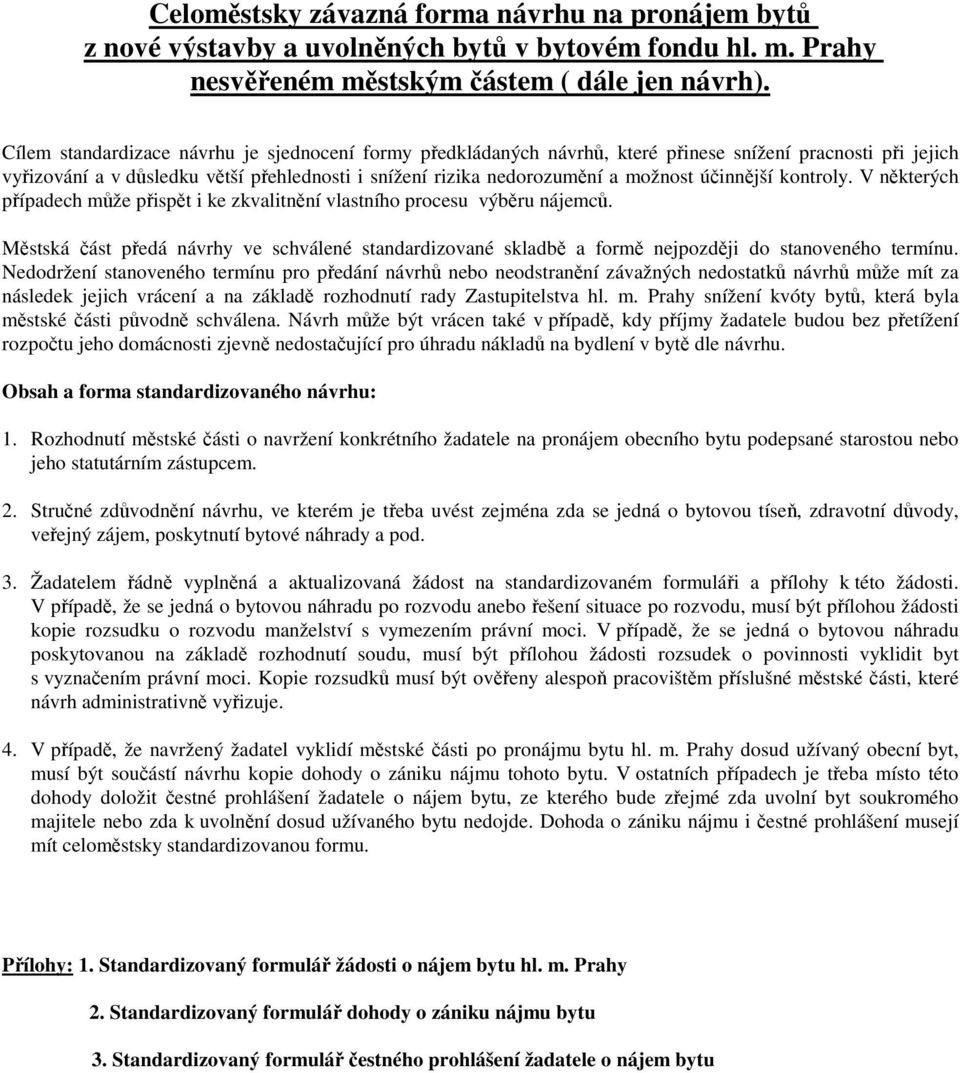 kontroly. V nkterých pípadech mže pispt i ke zkvalitnní vlastního procesu výbru nájemc. Mstská ást pedá návrhy ve schválené standardizované skladb a form nejpozdji do stanoveného termínu.