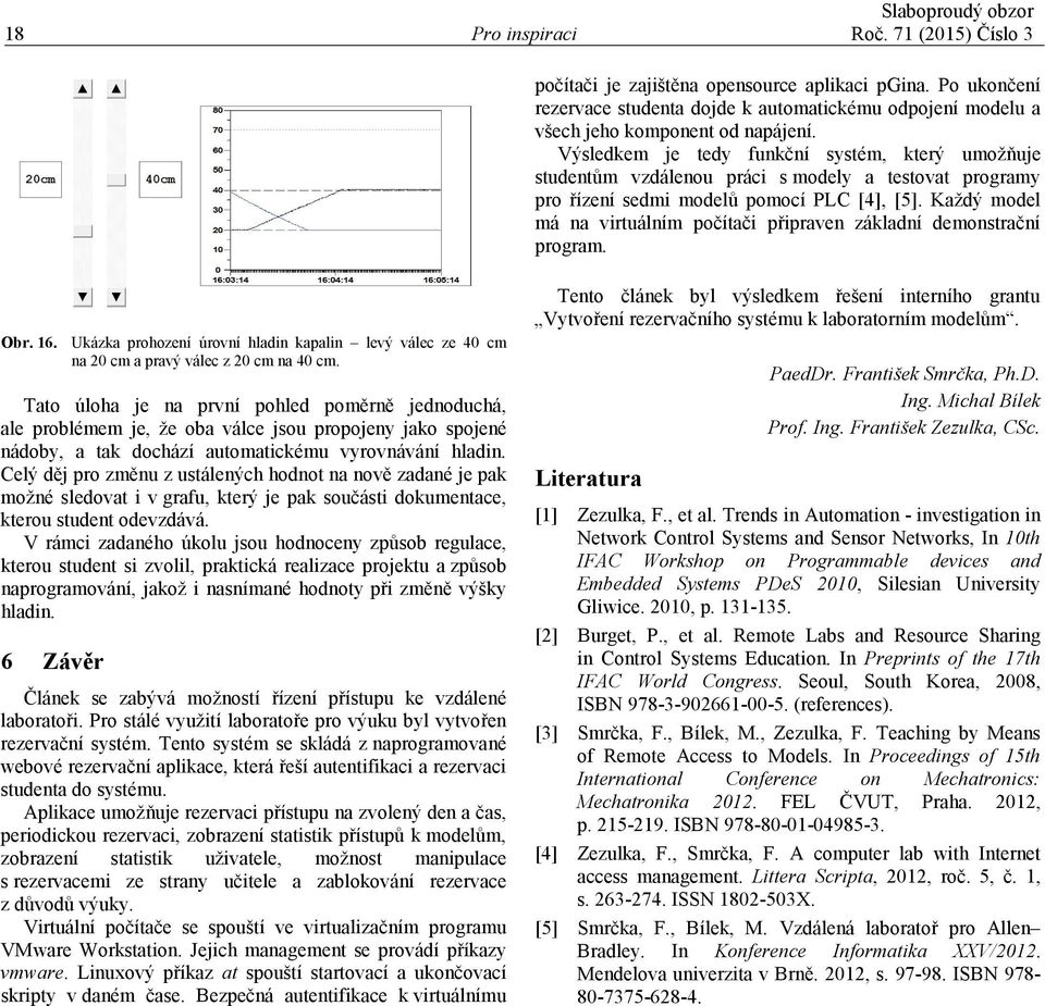 Každý model má na virtuálním počítači připraven základní demonstrační program. Obr. 16. Ukázka prohození úrovní hladin kapalin levý válec ze 40 cm na 20 cm a pravý válec z 20 cm na 40 cm.