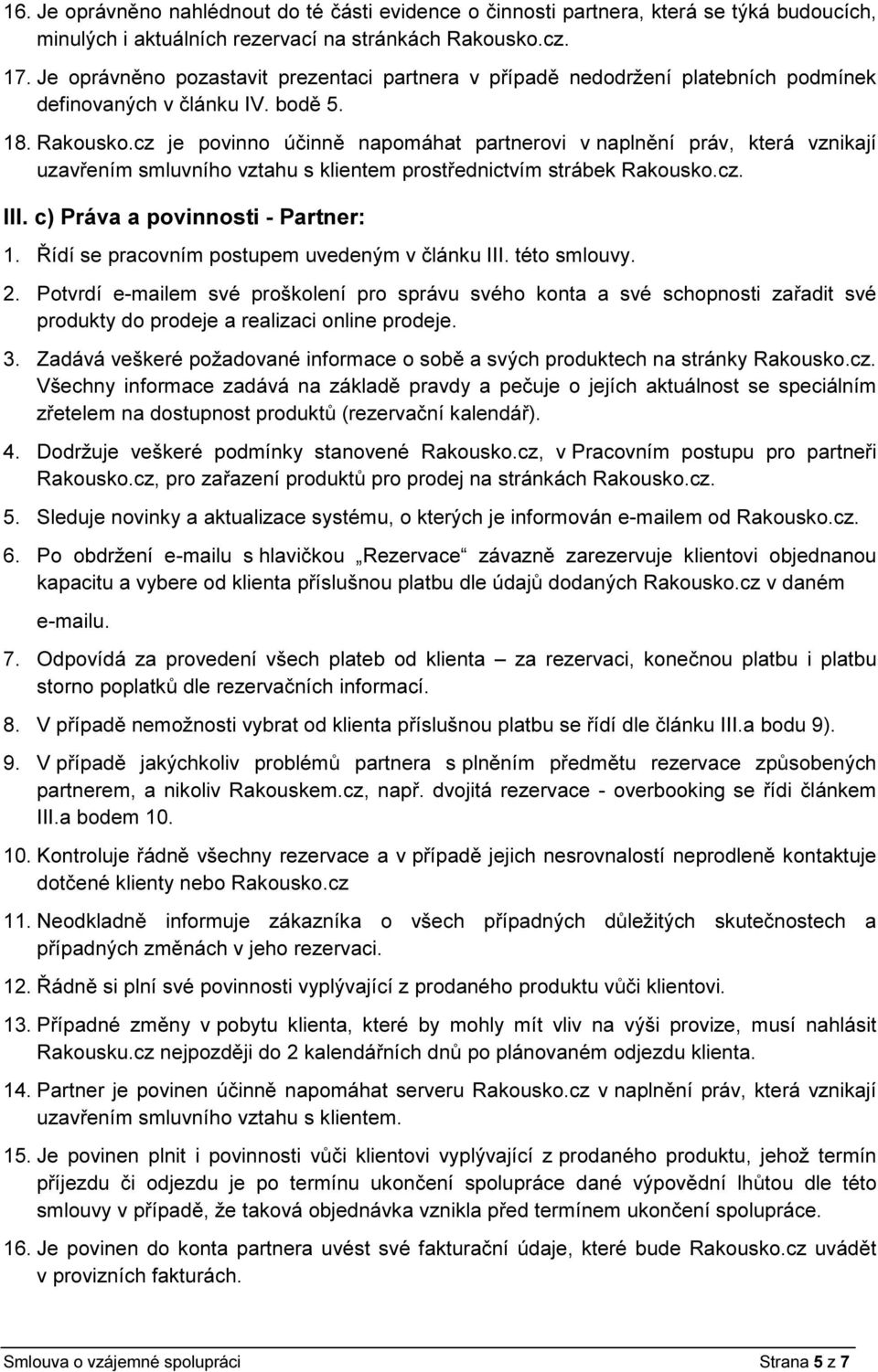 cz je povinno účinně napomáhat partnerovi v naplnění práv, která vznikají uzavřením smluvního vztahu s klientem prostřednictvím strábek Rakousko.cz. III. c) Práva a povinnosti - Partner: 1.