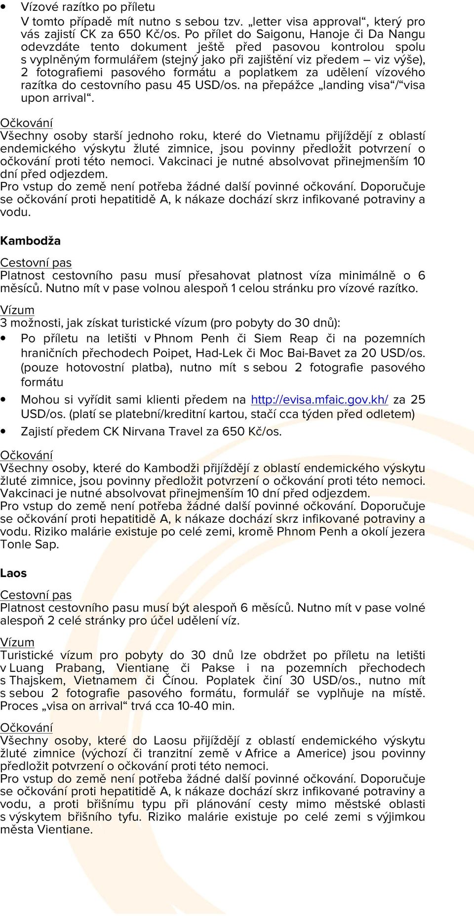 formátu a poplatkem za udělení vízového razítka do cestovního pasu 45 USD/os. na přepážce landing visa / visa upon arrival.