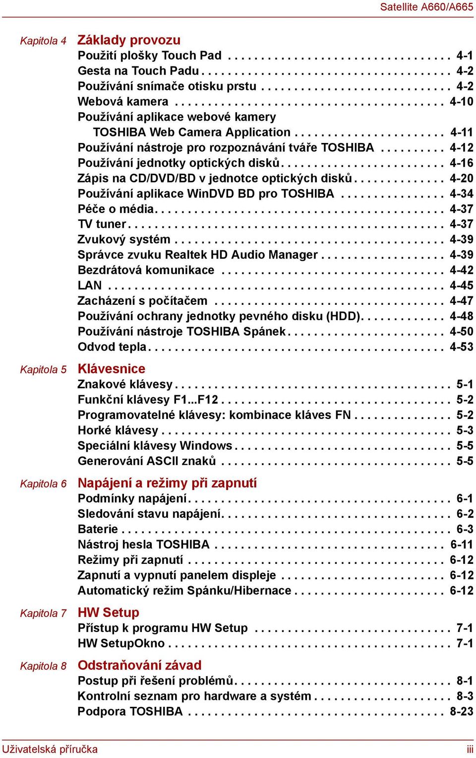 ...................... 4-11 Používání nástroje pro rozpoznávání tváře TOSHIBA.......... 4-12 Používání jednotky optických disků......................... 4-16 Zápis na CD/DVD/BD v jednotce optických disků.