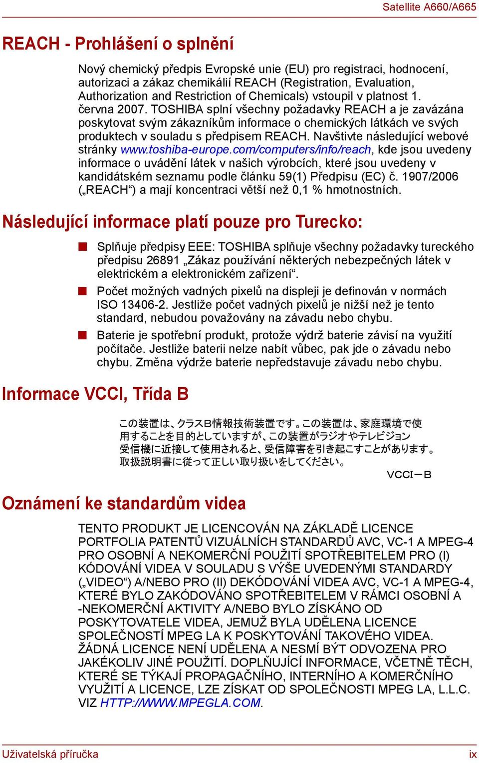 TOSHIBA splní všechny požadavky REACH a je zavázána poskytovat svým zákazníkům informace o chemických látkách ve svých produktech v souladu s předpisem REACH. Navštivte následující webové stránky www.