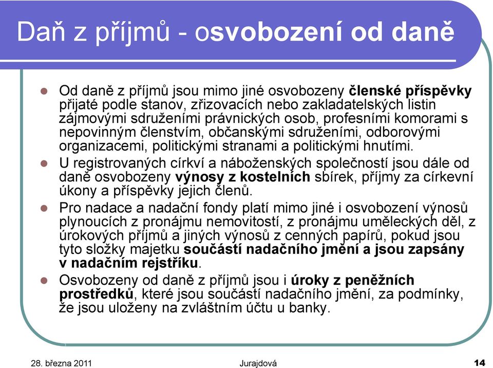 U registrovaných církví a náboženských společností jsou dále od daně osvobozeny výnosy z kostelních sbírek, příjmy za církevní úkony a příspěvky jejich členů.