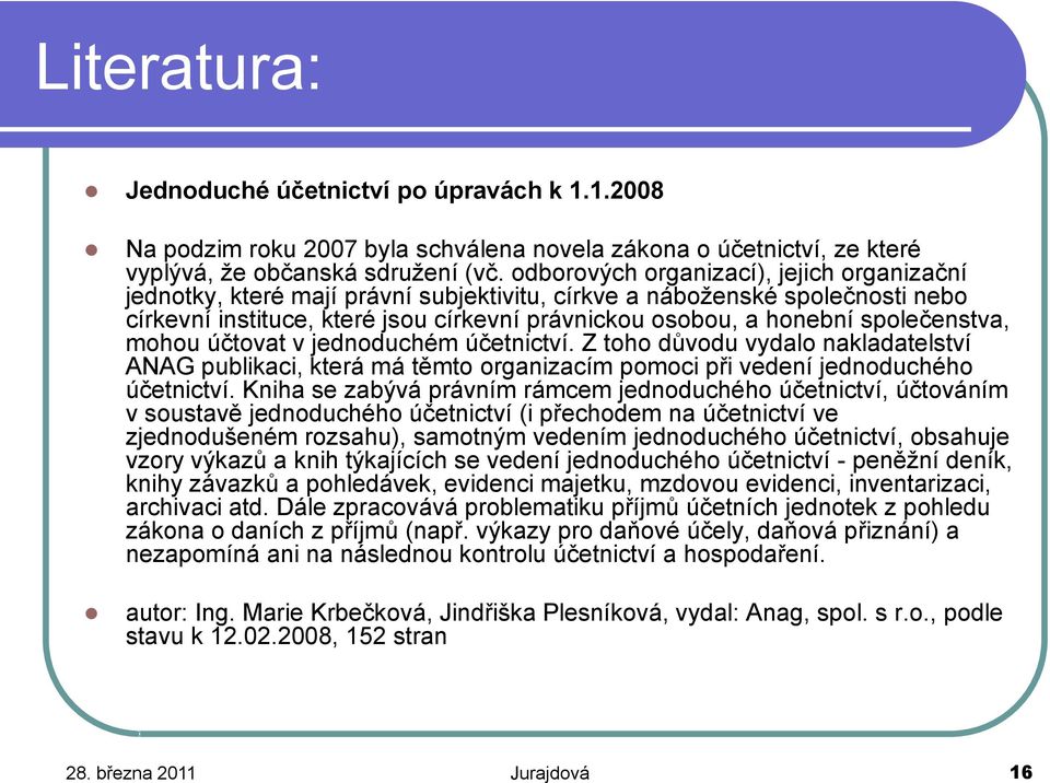 společenstva, mohou účtovat v jednoduchém účetnictví. Z toho důvodu vydalo nakladatelství ANAG publikaci, která má těmto organizacím pomoci při vedení jednoduchého účetnictví.