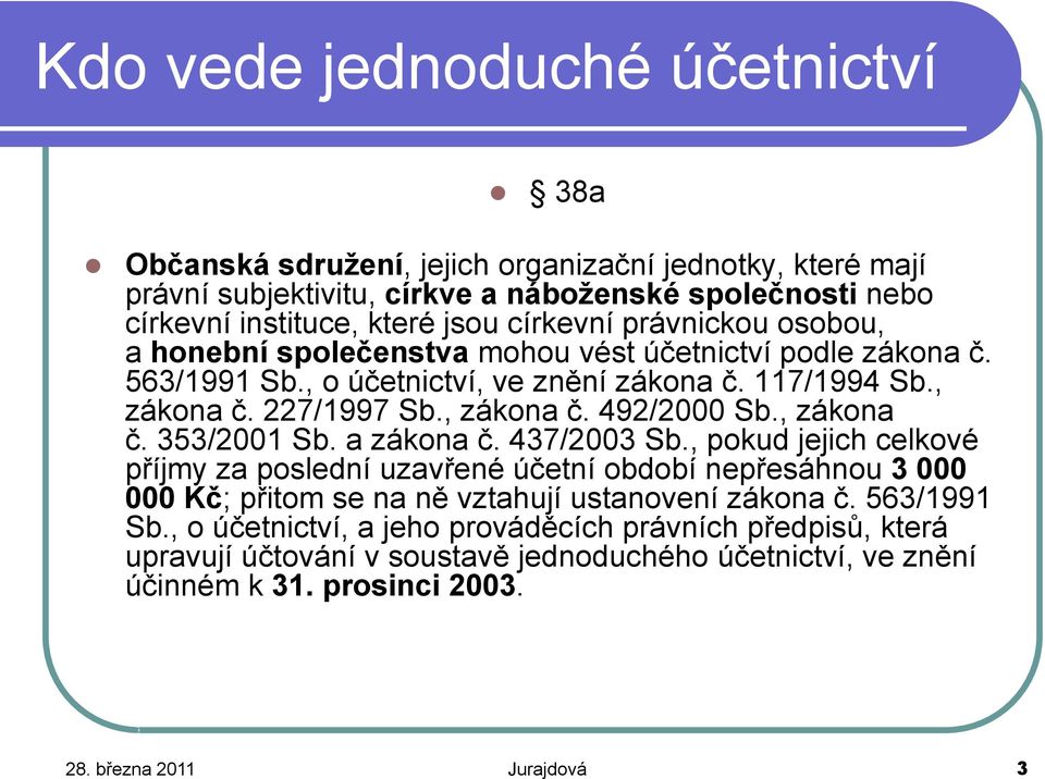 , zákona č. 353/2001 Sb. a zákona č. 437/2003 Sb., pokud jejich celkové příjmy za poslední uzavřené účetní období nepřesáhnou 3 000 000 Kč; přitom se na ně vztahují ustanovení zákona č.