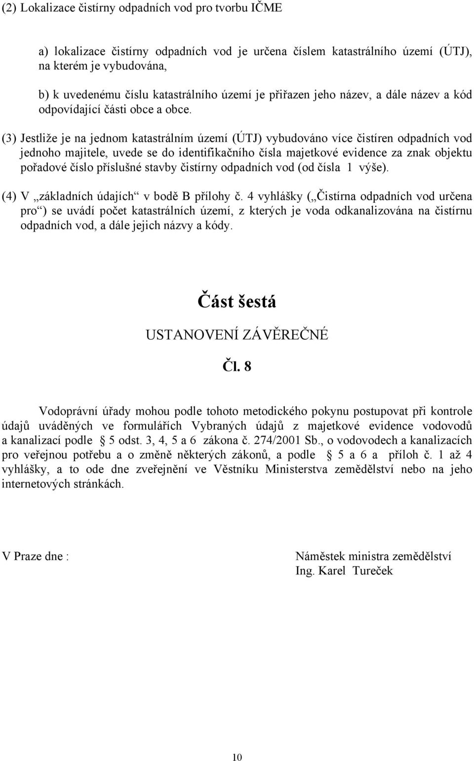 (3) Jestliže je na jednom katastrálním území (ÚTJ) vybudováno více čistíren odpadních vod jednoho majitele, uvede se do identifikačního čísla majetkové evidence za znak objektu pořadové číslo