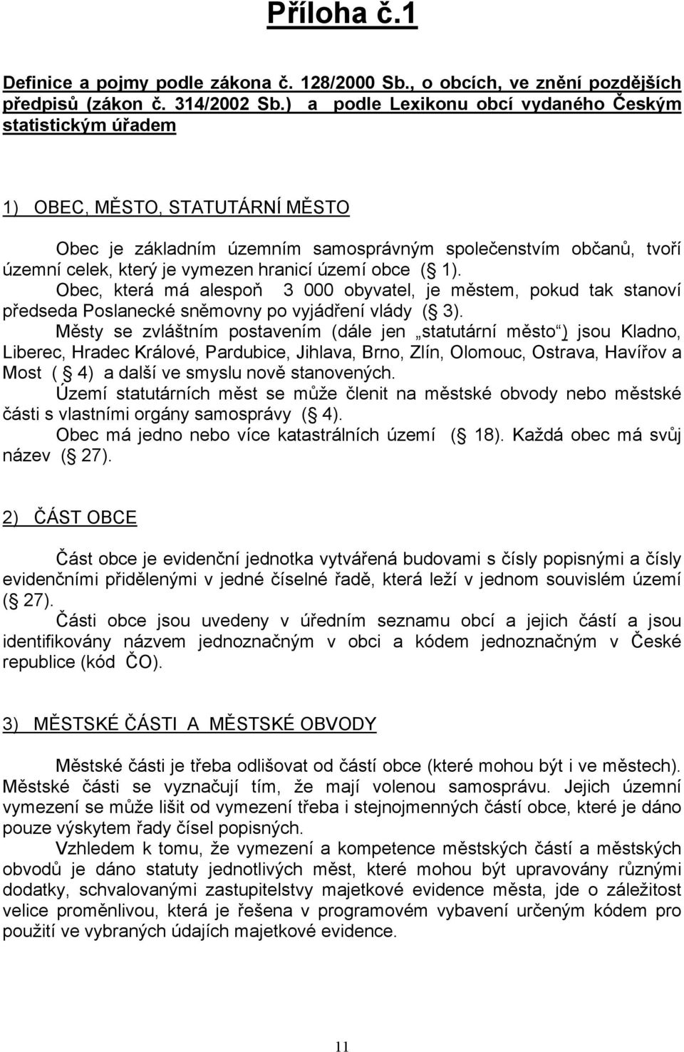 území obce ( ). Obec, která má alespoň 3 000 obyvatel, je městem, pokud tak stanoví předseda Poslanecké sněmovny po vyjádření vlády ( 3).