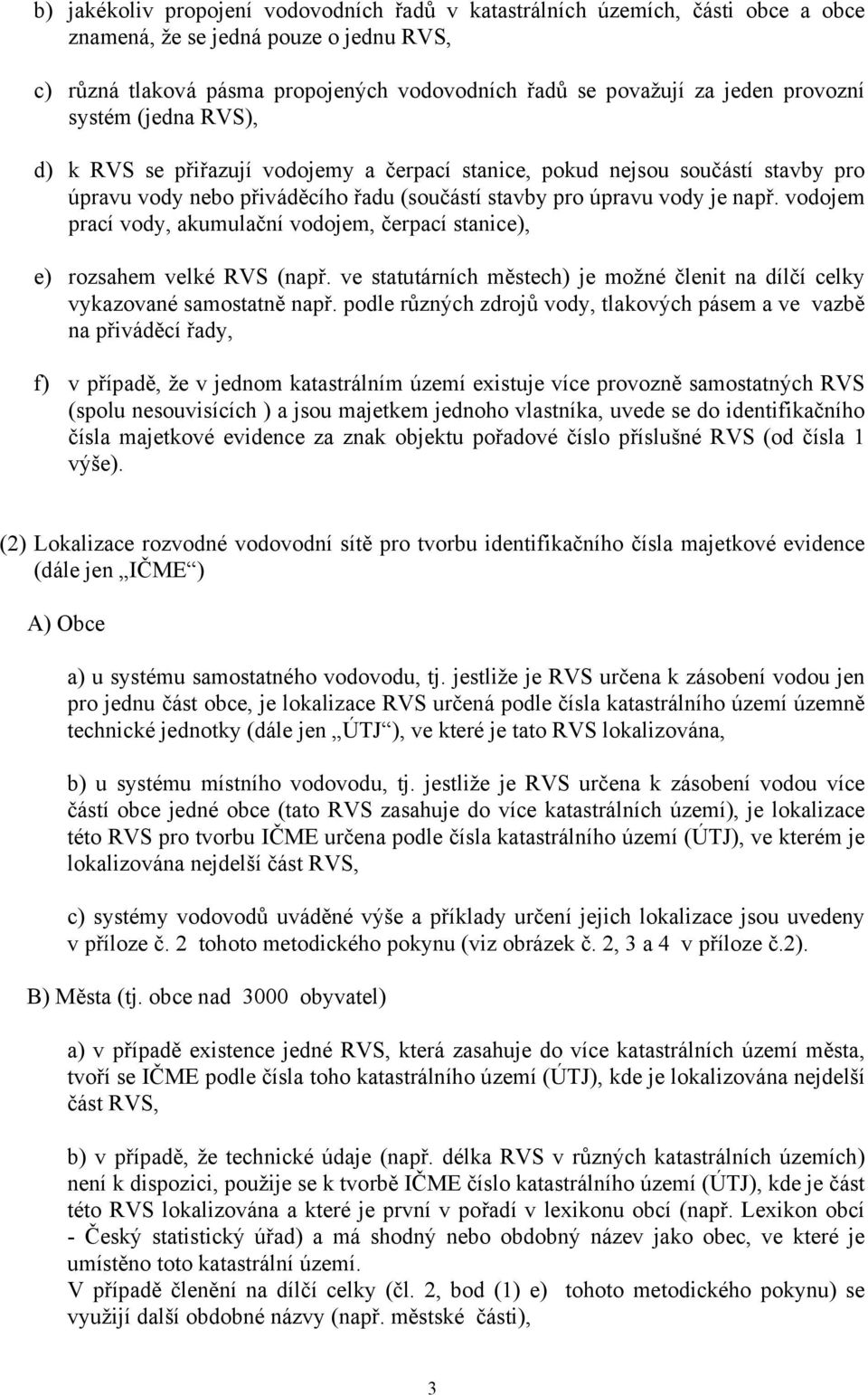 vodojem prací vody, akumulační vodojem, čerpací stanice), e) rozsahem velké (např. ve statutárních městech) je možné členit na dílčí celky vykazované samostatně např.