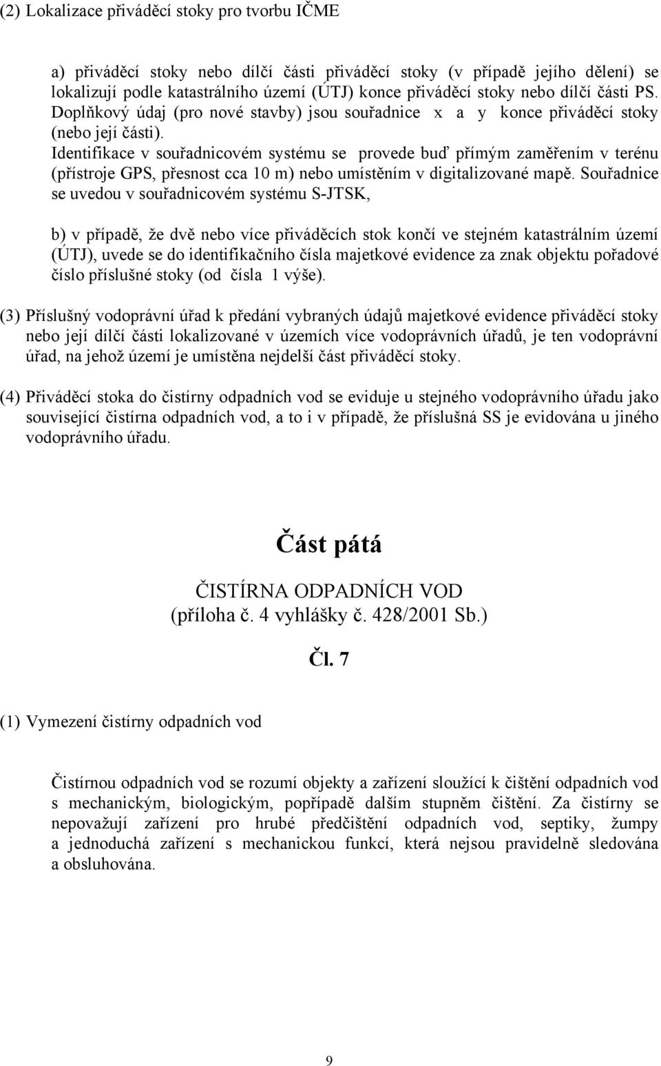 Identifikace v souřadnicovém systému se provede buď přímým zaměřením v terénu (přístroje GPS, přesnost cca 0 m) nebo umístěním v digitalizované mapě.