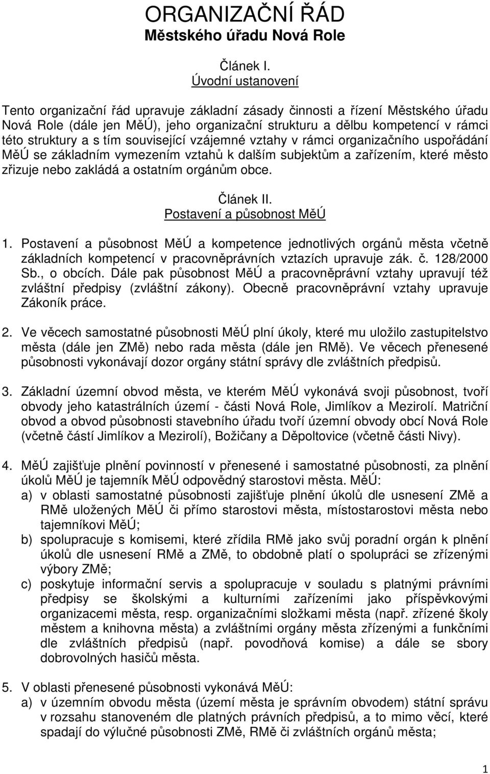 tím související vzájemné vztahy v rámci organizačního uspořádání MěÚ se základním vymezením vztahů k dalším subjektům a zařízením, které město zřizuje nebo zakládá a ostatním orgánům obce. Článek II.