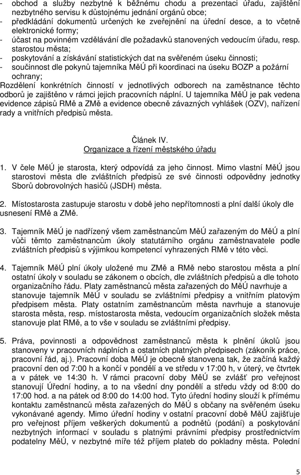 starostou města; - poskytování a získávání statistických dat na svěřeném úseku činnosti; - součinnost dle pokynů tajemníka MěÚ při koordinaci na úseku BOZP a požární ochrany; Rozdělení konkrétních