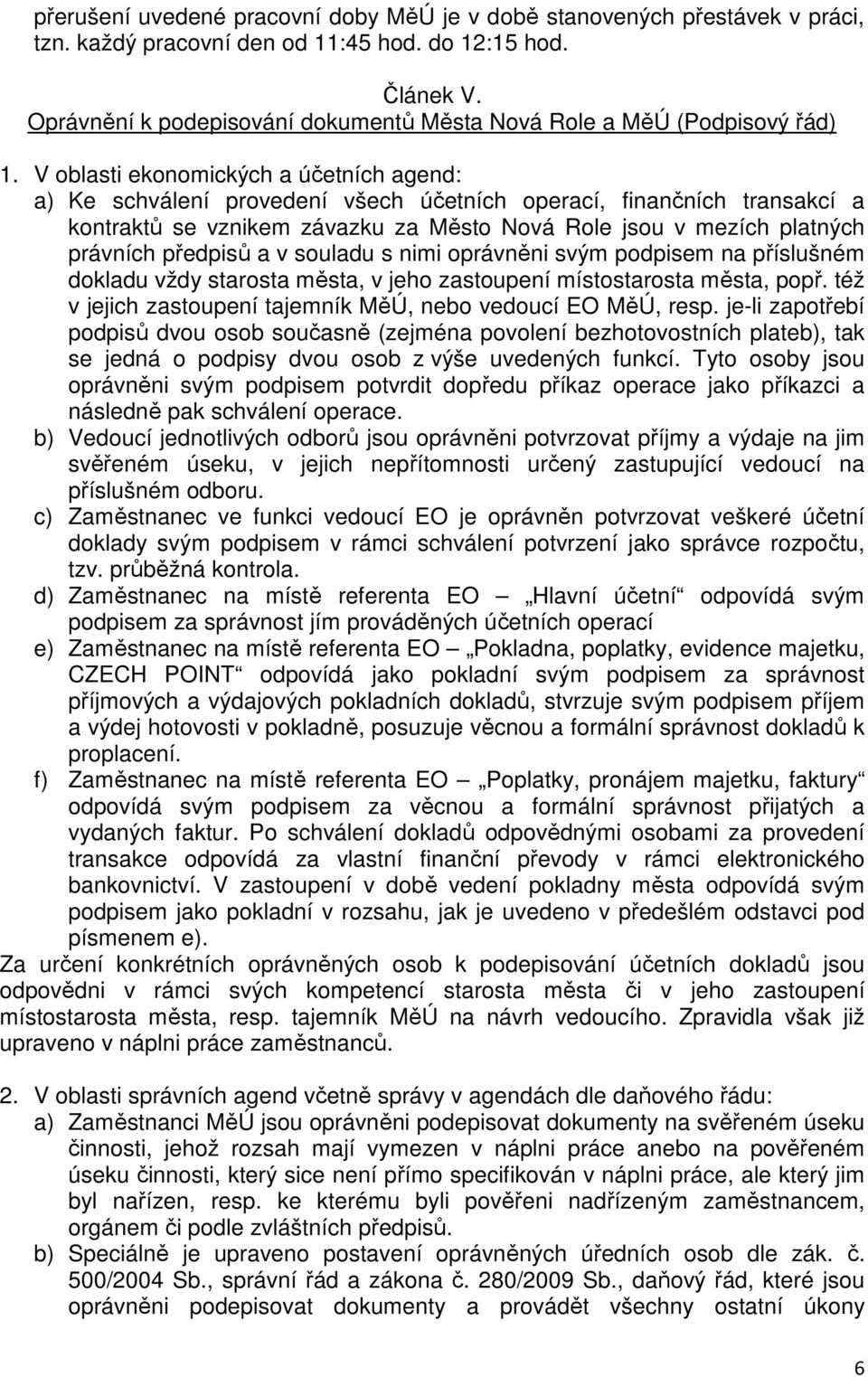 V oblasti ekonomických a účetních agend: a) Ke schválení provedení všech účetních operací, finančních transakcí a kontraktů se vznikem závazku za Město Nová Role jsou v mezích platných právních