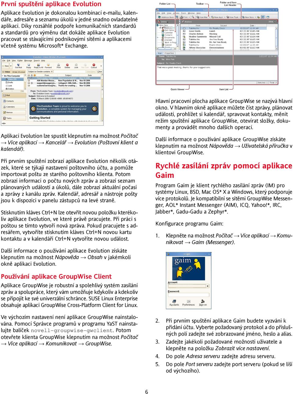 Aplikaci Evolution lze spustit klepnutím na možnost Počítač Více aplikací Kancelář Evolution (Poštovní klient a kalendář).