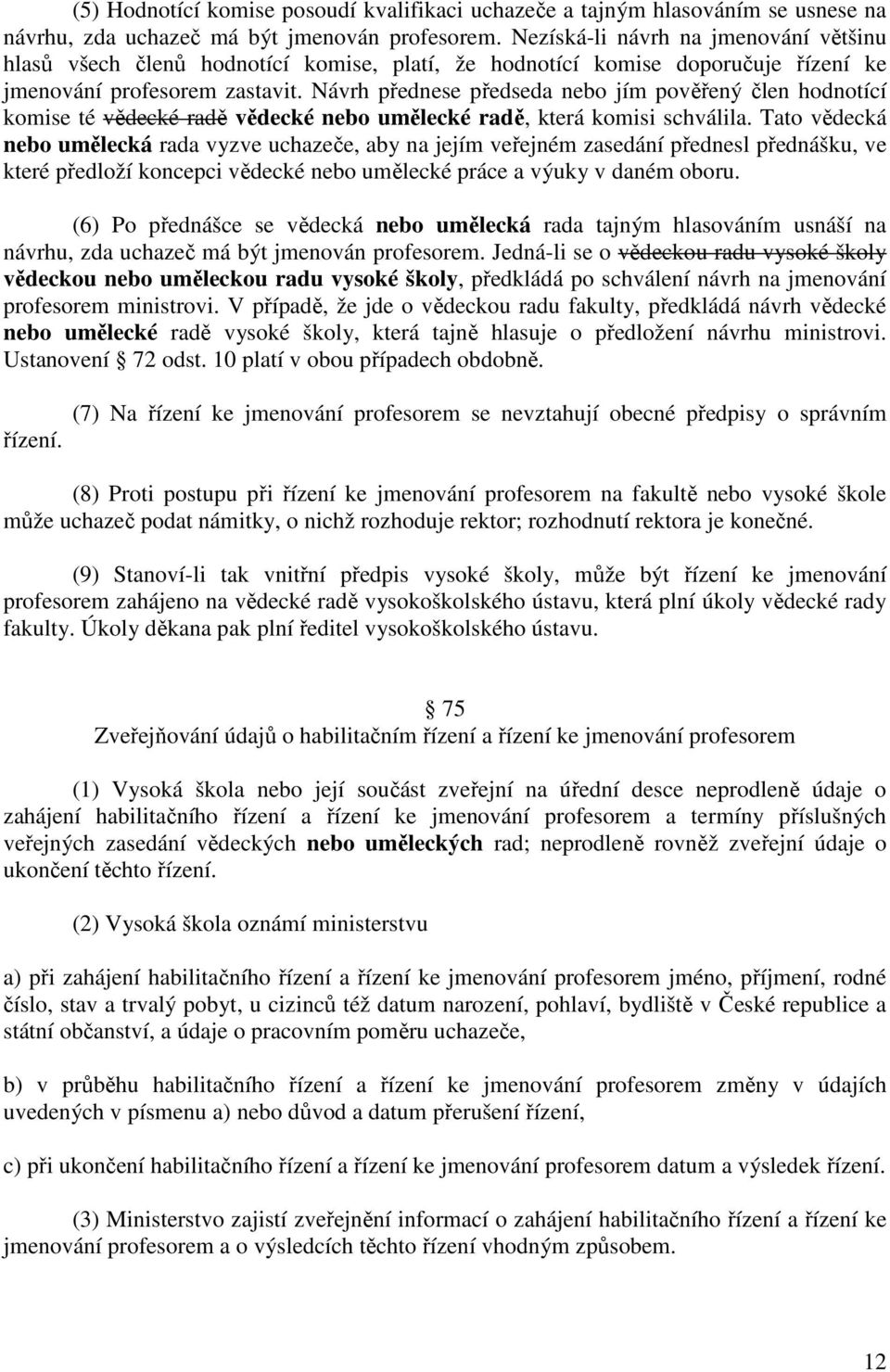 Návrh přednese předseda nebo jím pověřený člen hodnotící komise té vědecké radě vědecké nebo umělecké radě, která komisi schválila.