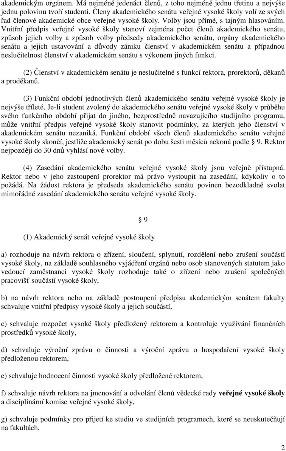 Vnitřní předpis veřejné vysoké školy stanoví zejména počet členů akademického senátu, způsob jejich volby a způsob volby předsedy akademického senátu, orgány akademického senátu a jejich ustavování a