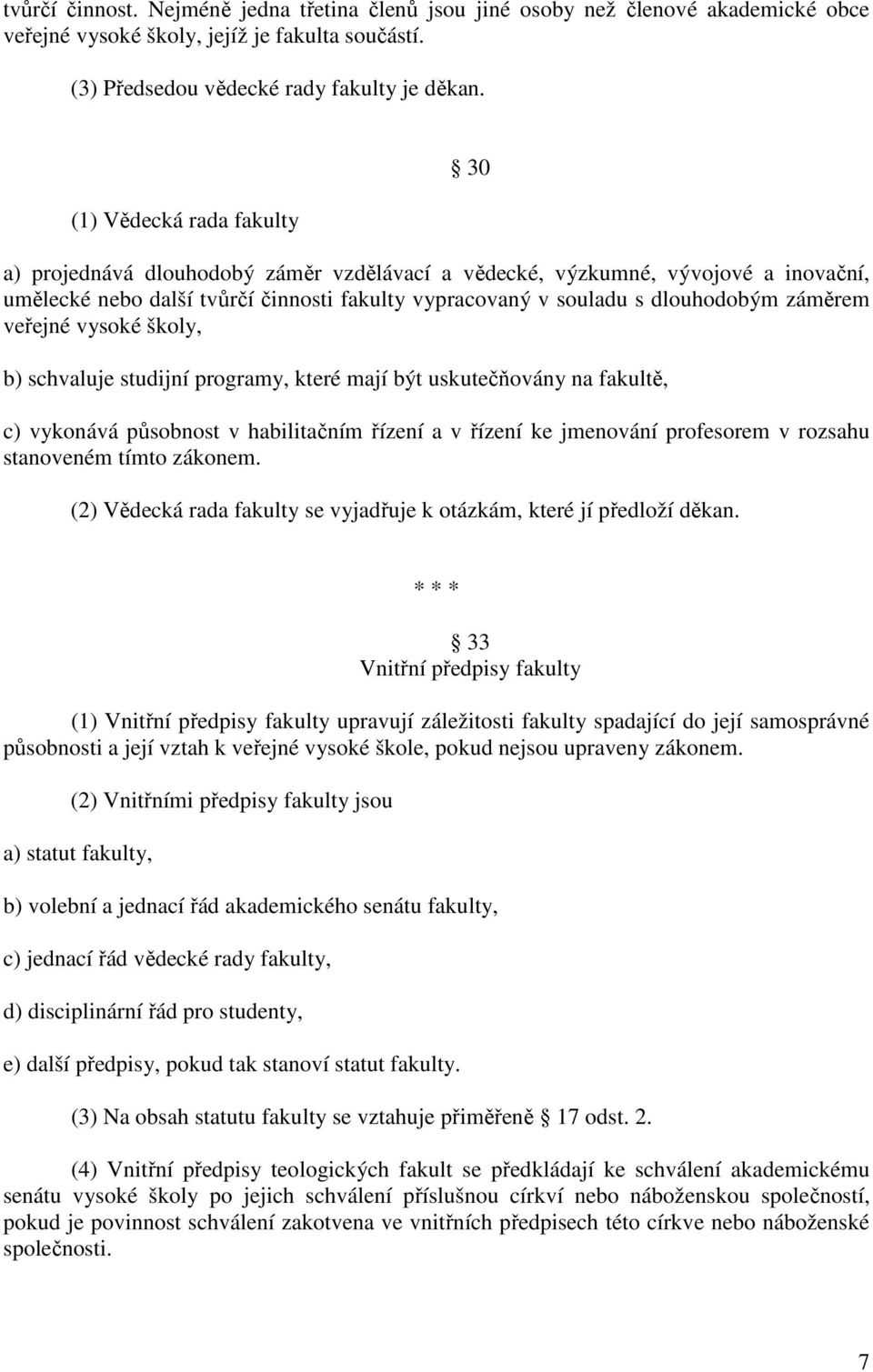 veřejné vysoké školy, 30 b) schvaluje studijní programy, které mají být uskutečňovány na fakultě, c) vykonává působnost v habilitačním řízení a v řízení ke jmenování profesorem v rozsahu stanoveném