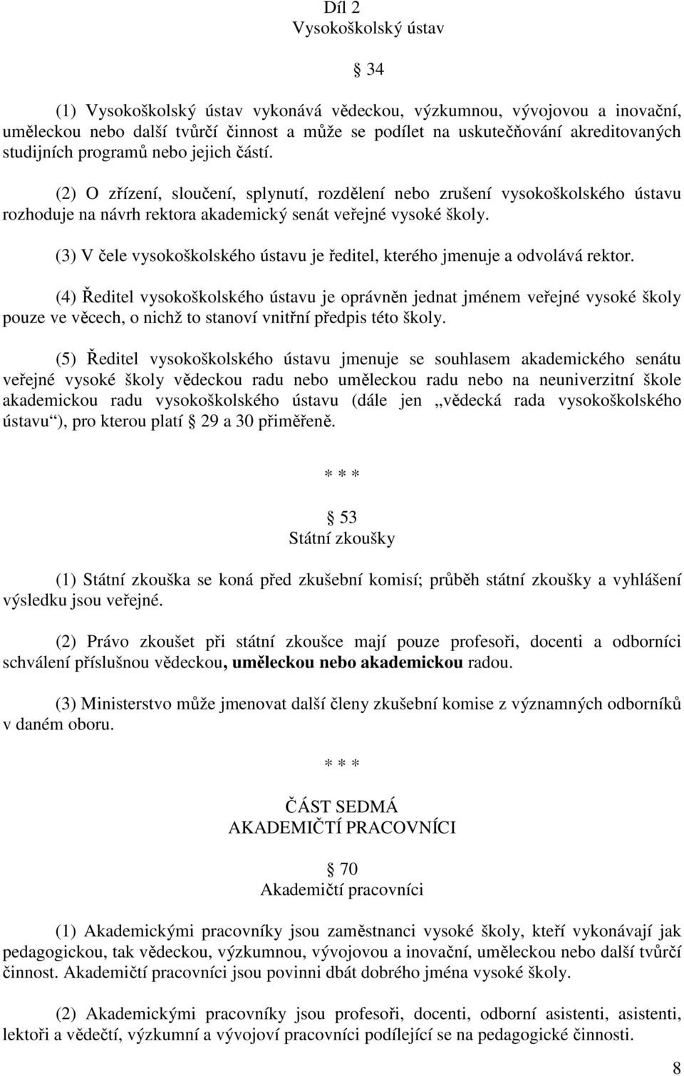 34 (3) V čele vysokoškolského ústavu je ředitel, kterého jmenuje a odvolává rektor.