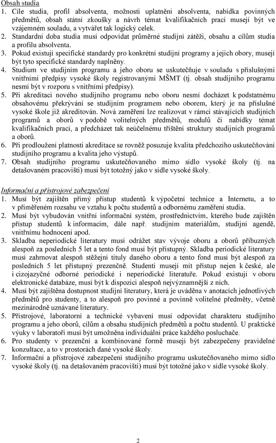 logický celek. 2. Standardní doba studia musí odpovídat průměrné studijní zátěži, obsahu a cílům studia a profilu absolventa. 3.