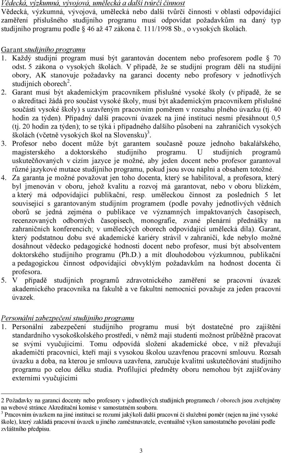 Každý studijní program musí být garantován docentem nebo profesorem podle 70 odst. 5 zákona o vysokých školách.