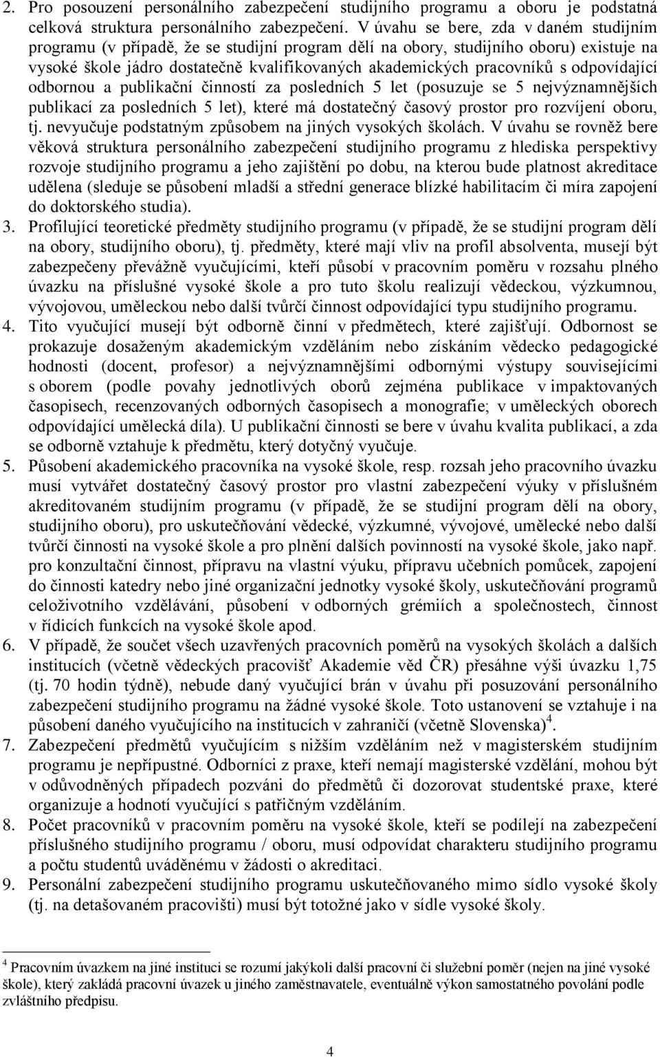 odpovídající odbornou a publikační činností za posledních 5 let (posuzuje se 5 nejvýznamnějších publikací za posledních 5 let), které má dostatečný časový prostor pro rozvíjení oboru, tj.