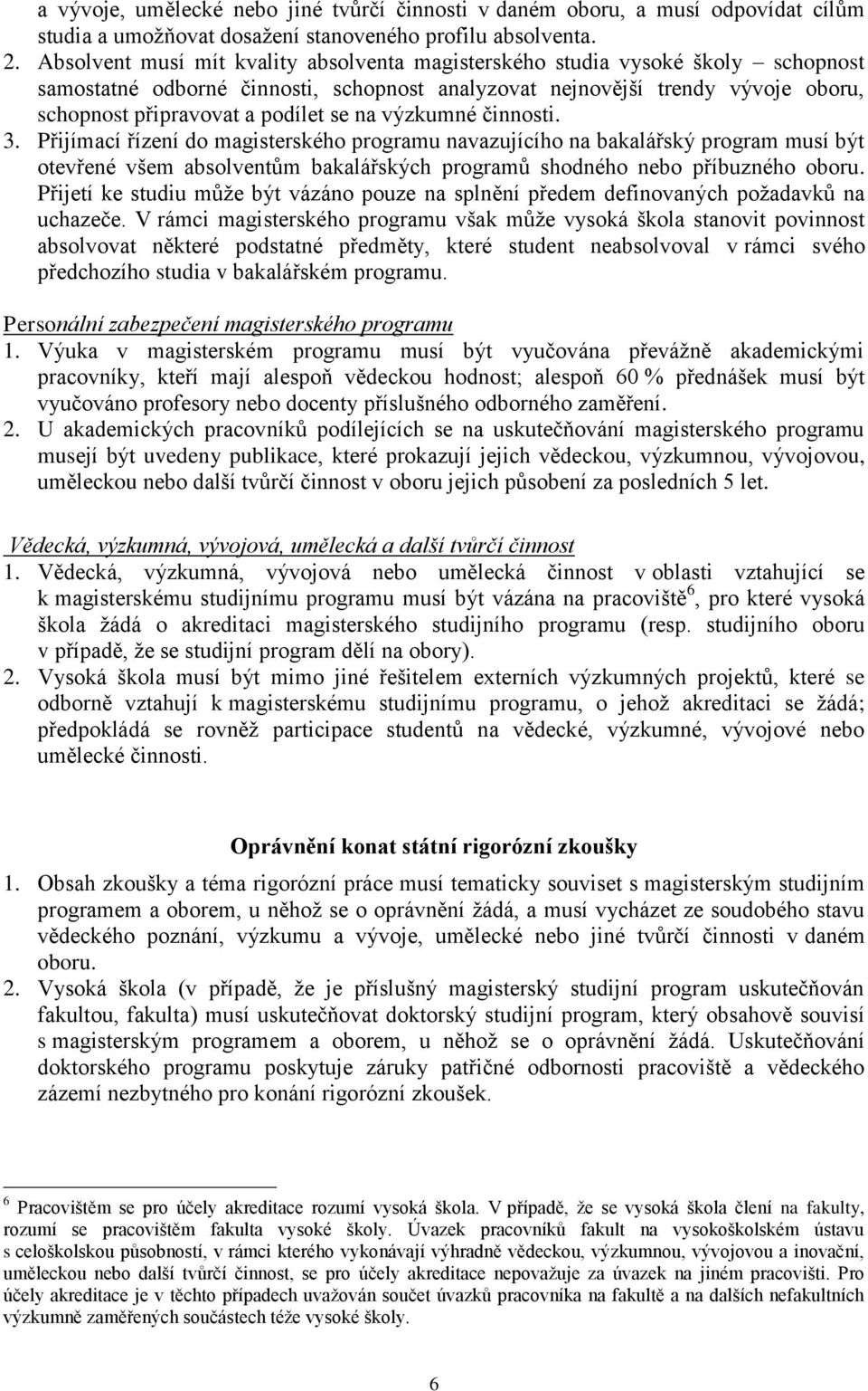 na výzkumné činnosti. 3. Přijímací řízení do magisterského programu navazujícího na bakalářský program musí být otevřené všem absolventům bakalářských programů shodného nebo příbuzného oboru.