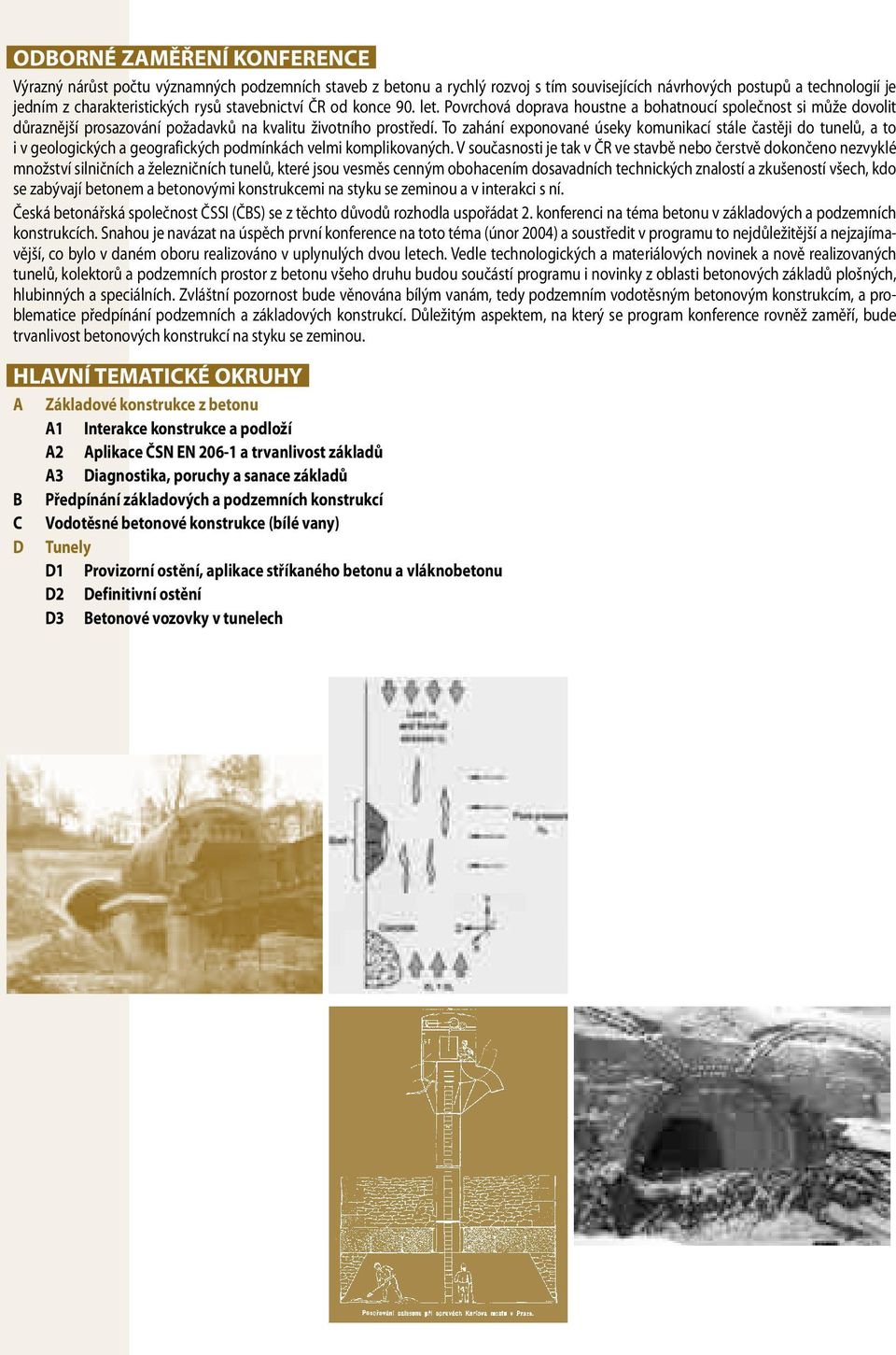 To zahání exponované úseky komunikací stále častěji do tunelů, a to i v geologických a geografických podmínkách velmi komplikovaných.