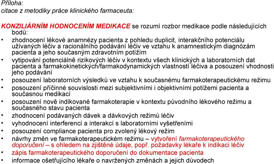 kontextu všech klinických a laboratorních dat pacienta a farmakokinetických/farmakodynamických vlastností léčiva a posouzení vhodnosti jeho podávání posouzení laboratorních výsledků ve vztahu k