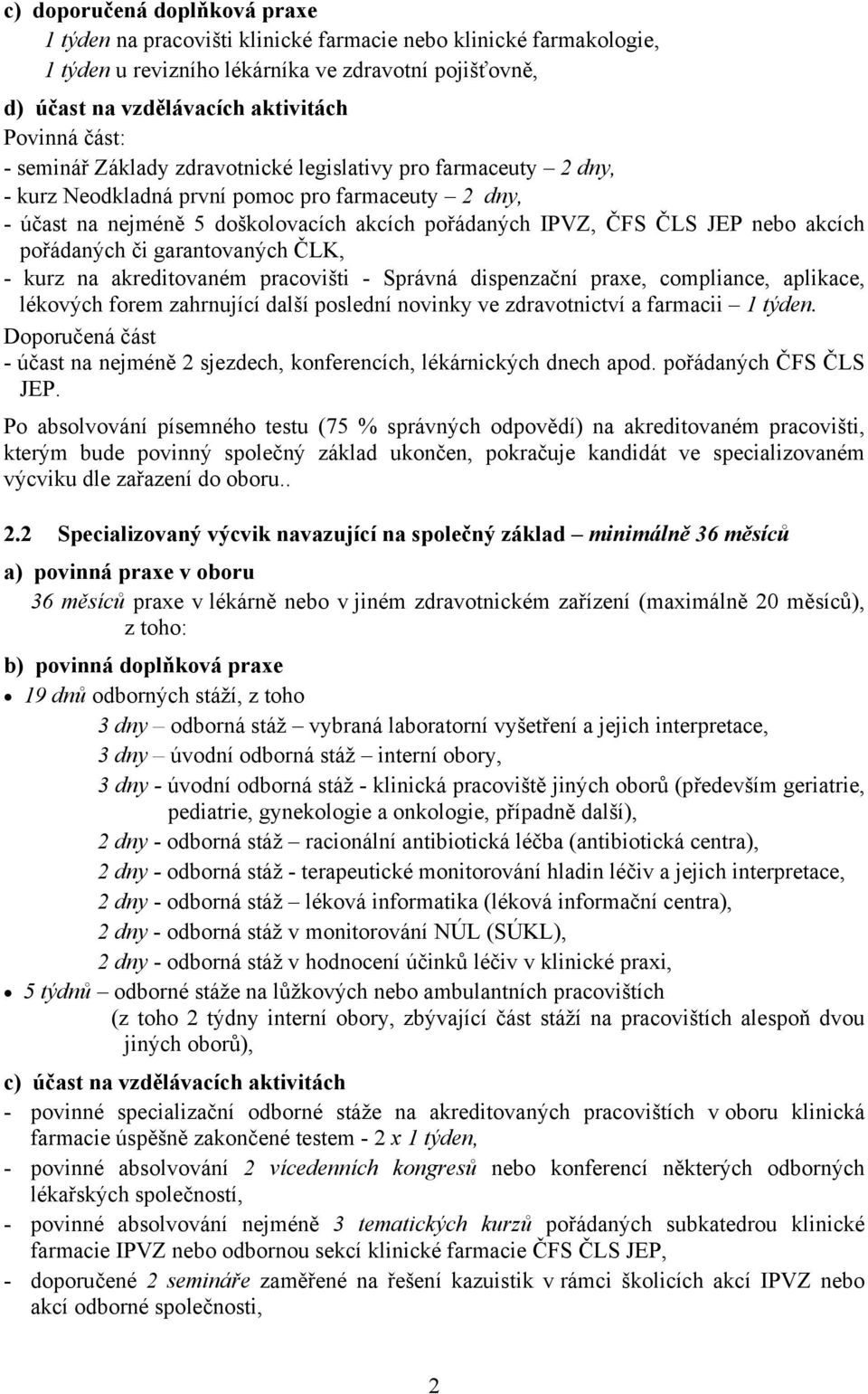 akcích pořádaných či garantovaných ČLK, - kurz na akreditovaném pracovišti - Správná dispenzační praxe, compliance, aplikace, lékových forem zahrnující další poslední novinky ve zdravotnictví a