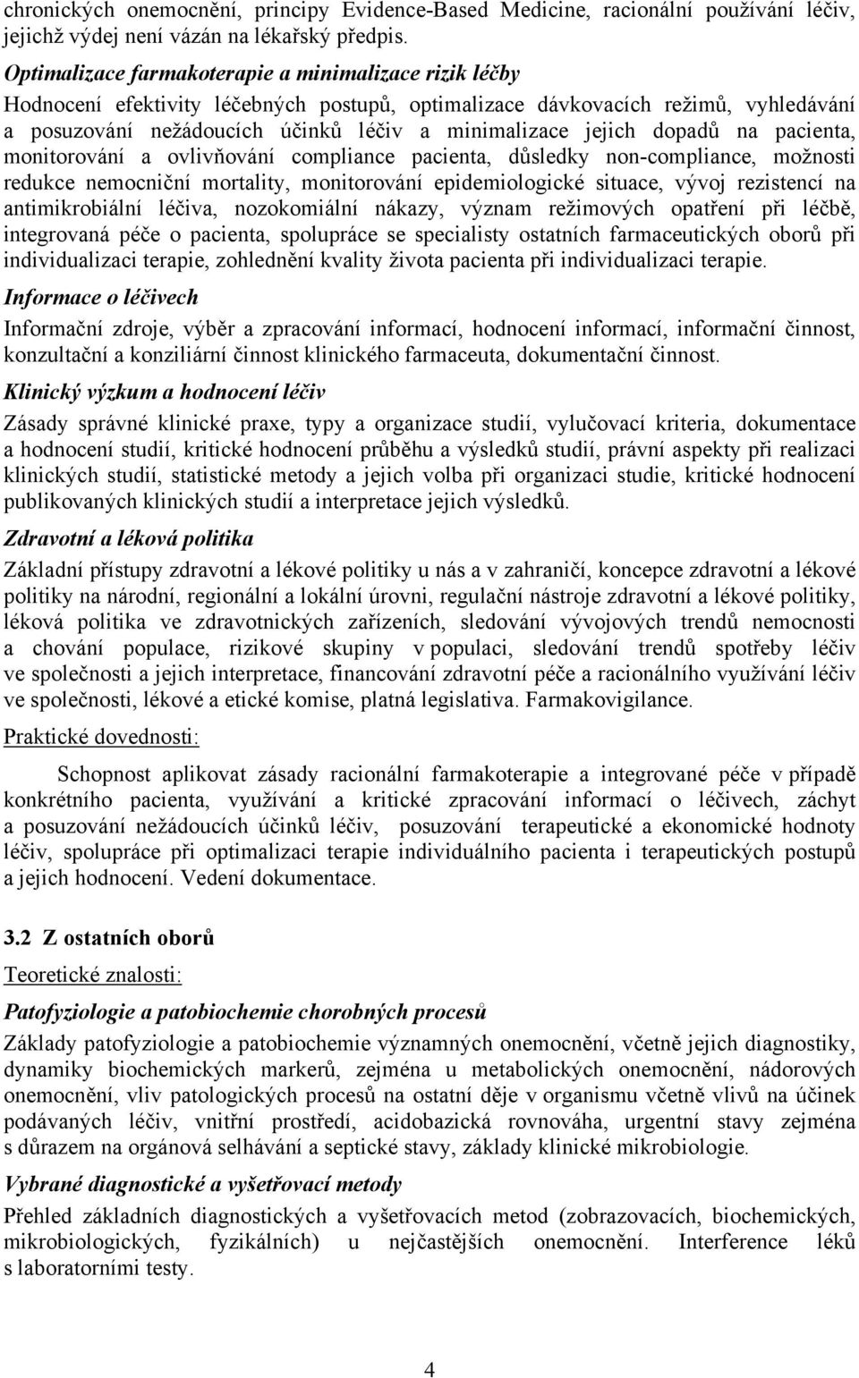 dopadů na pacienta, monitorování a ovlivňování compliance pacienta, důsledky non-compliance, možnosti redukce nemocniční mortality, monitorování epidemiologické situace, vývoj rezistencí na