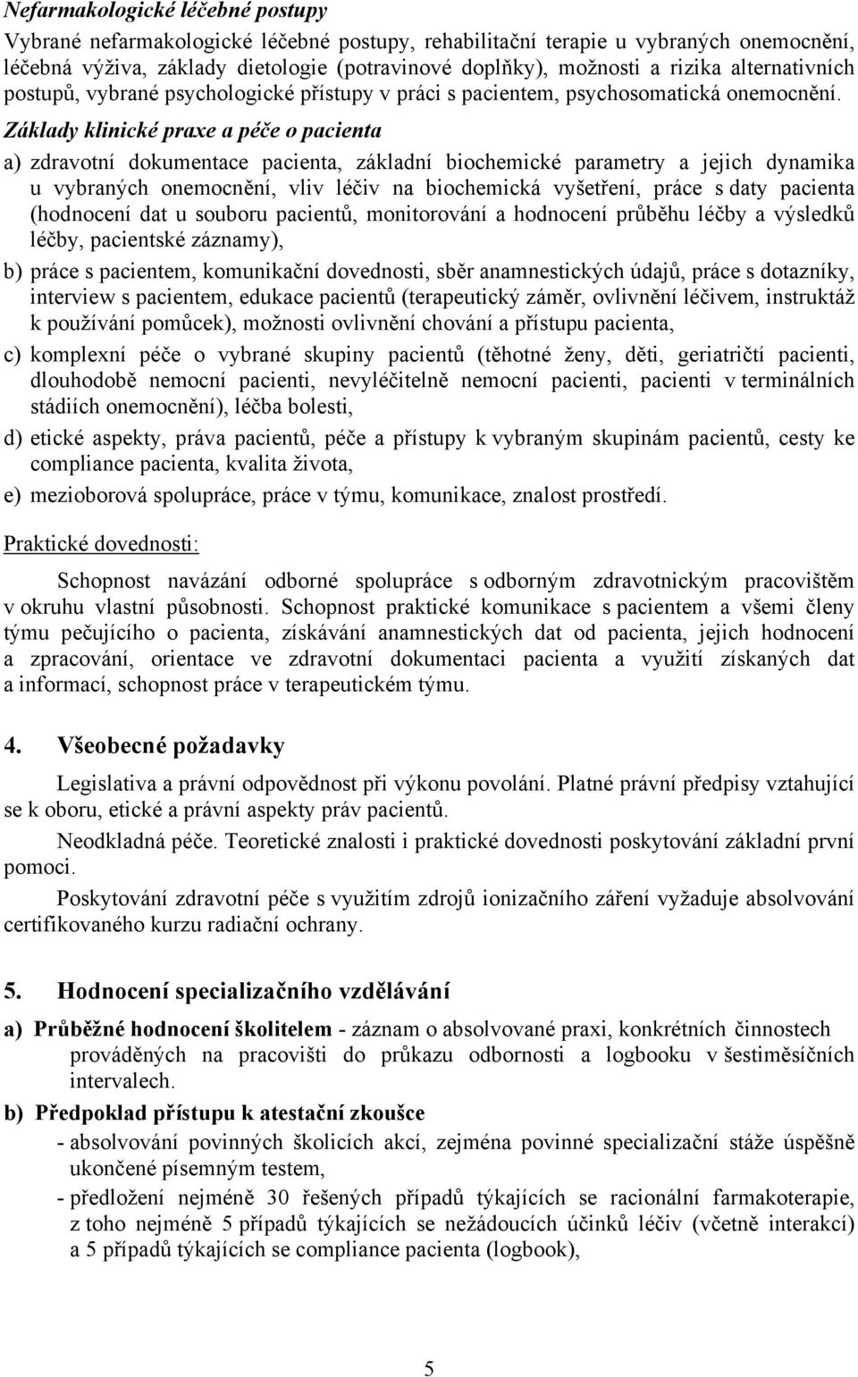 Základy klinické praxe a péče o pacienta a) zdravotní dokumentace pacienta, základní biochemické parametry a jejich dynamika u vybraných onemocnění, vliv léčiv na biochemická vyšetření, práce s daty