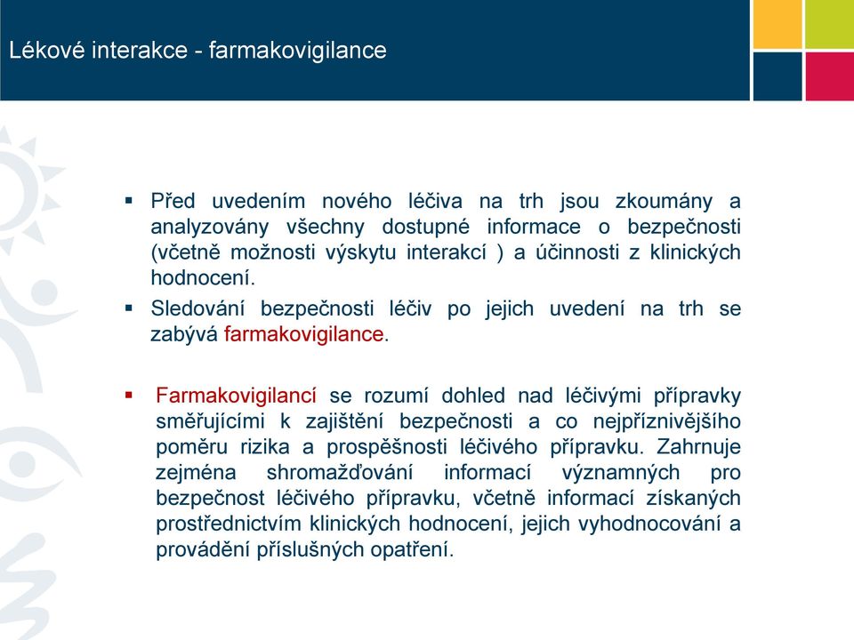 Farmakovigilancí se rozumí dohled nad léčivými přípravky směřujícími k zajištění bezpečnosti a co nejpříznivějšího poměru rizika a prospěšnosti léčivého přípravku.