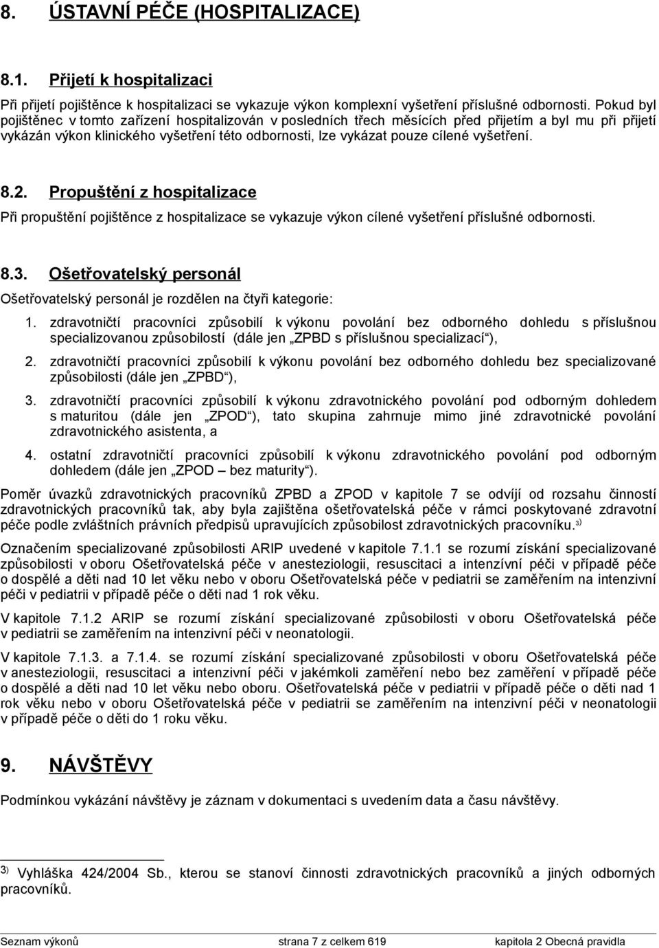 vyšetření. 8.2. Propuštění z hospitalizace Při propuštění pojištěnce z hospitalizace se vykazuje výkon cílené vyšetření příslušné odbornosti. 8.3.