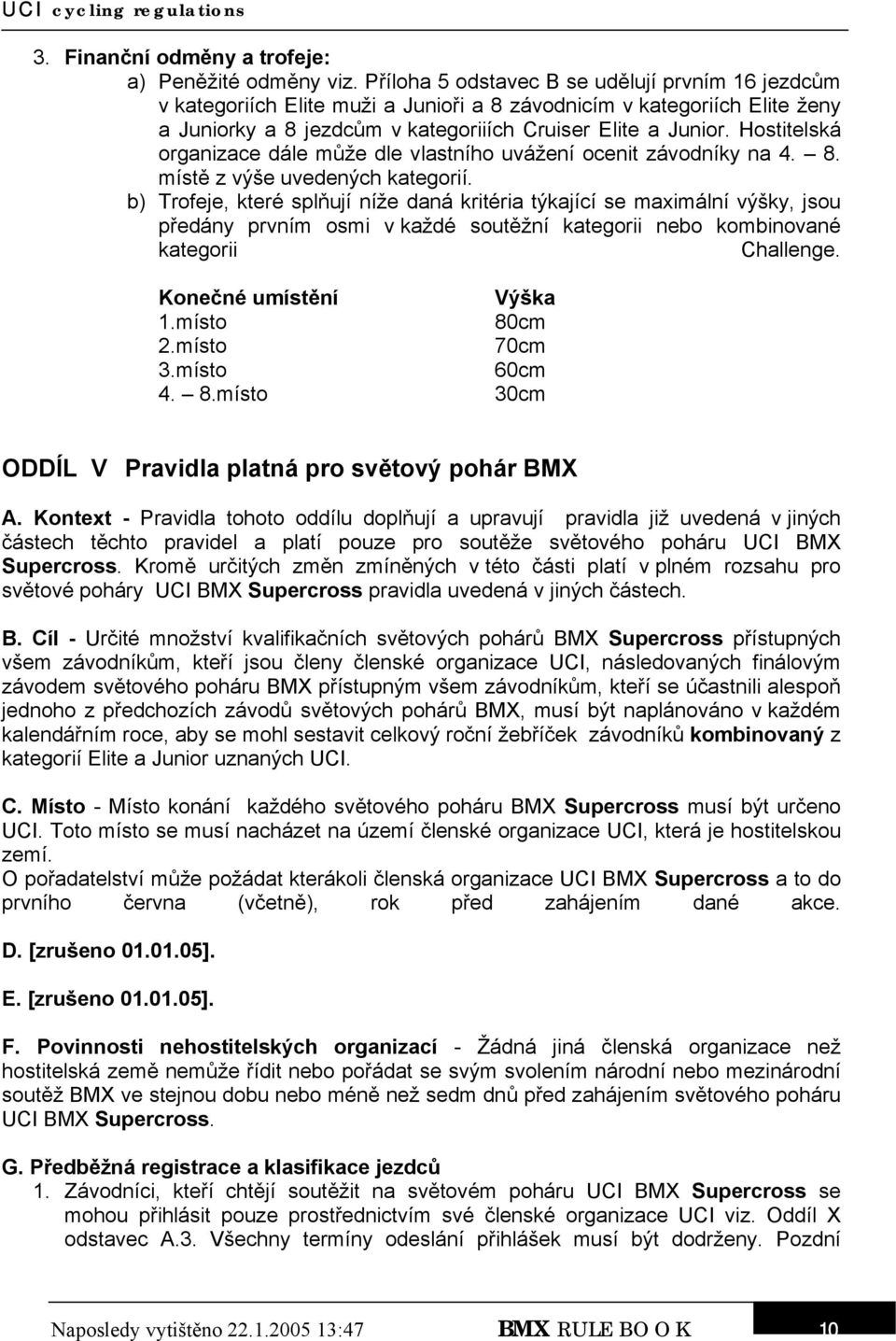 Hostitelská organizace dále může dle vlastního uvážení ocenit závodníky na 4. 8. místě z výše uvedených kategorií.