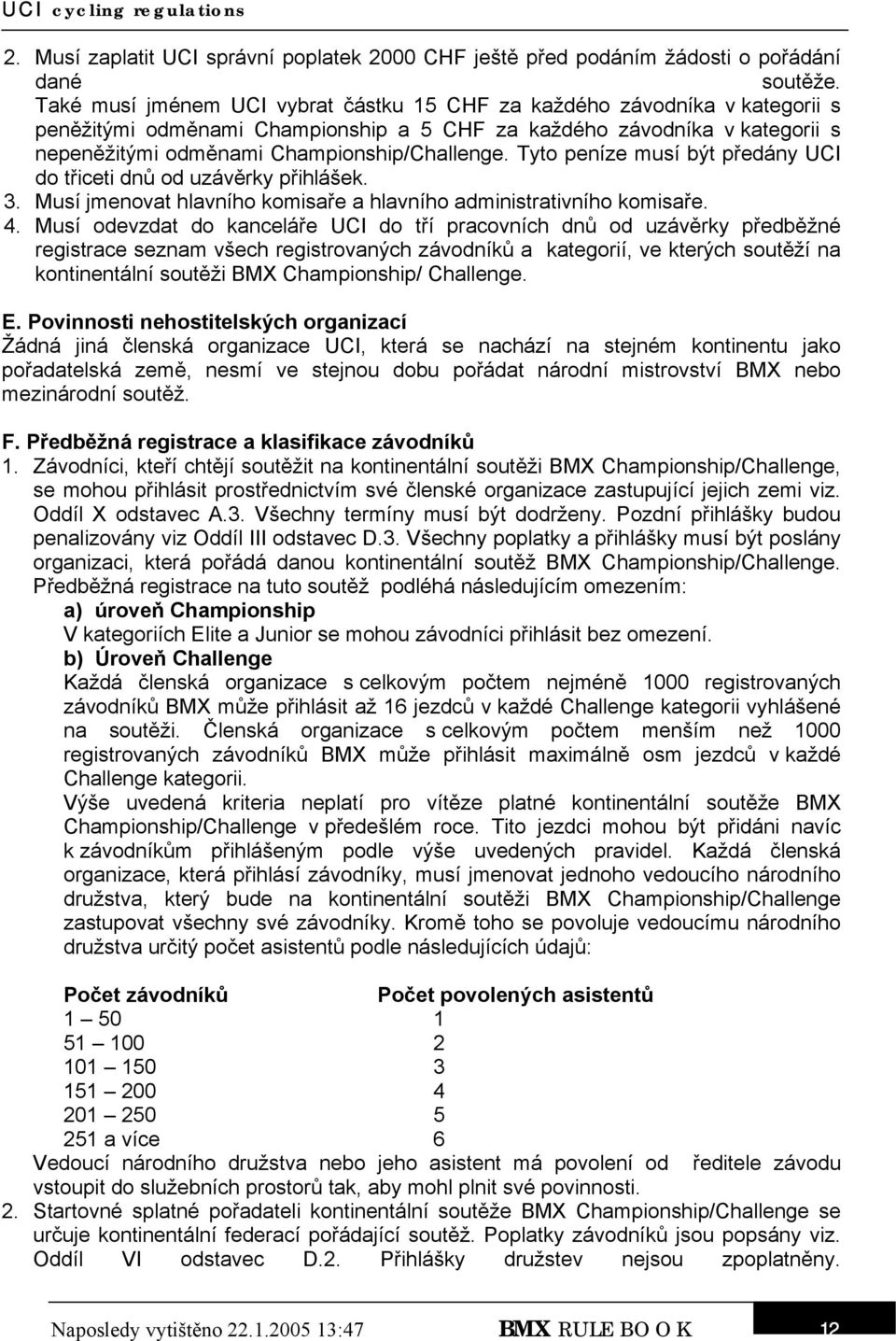 Tyto peníze musí být předány UCI do třiceti dnů od uzávěrky přihlášek. 3. Musí jmenovat hlavního komisaře a hlavního administrativního komisaře. 4.
