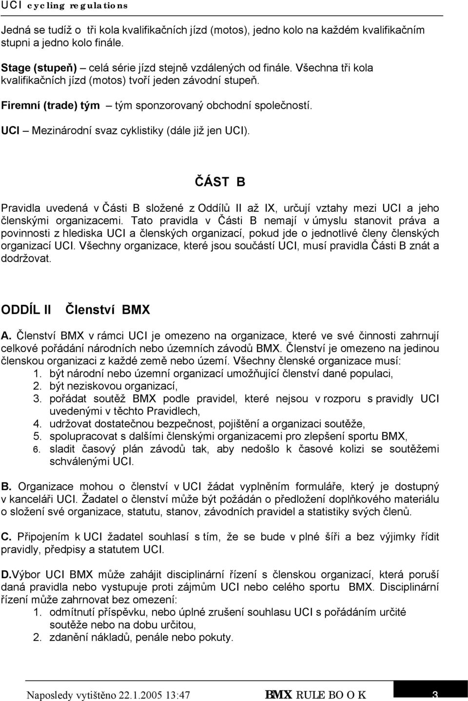 ČÁST B Pravidla uvedená v Části B složené z Oddílů II až IX, určují vztahy mezi UCI a jeho členskými organizacemi.