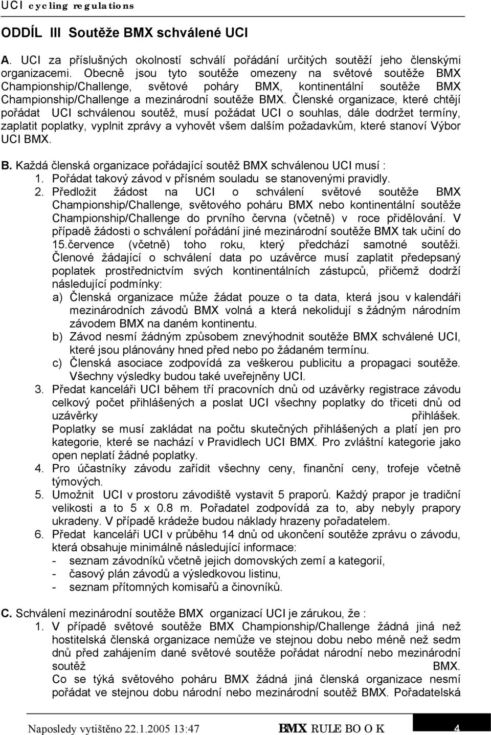 Členské organizace, které chtějí pořádat UCI schválenou soutěž, musí požádat UCI o souhlas, dále dodržet termíny, zaplatit poplatky, vyplnit zprávy a vyhovět všem dalším požadavkům, které stanoví