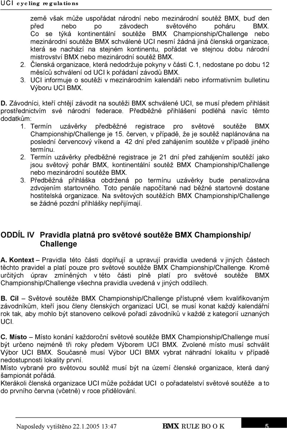 dobu národní mistrovství BMX nebo mezinárodní soutěž BMX. 2. Členská organizace, která nedodržuje pokyny v části C.1, nedostane po dobu 12 měsíců schválení od UCI k pořádaní závodů BMX. 3.