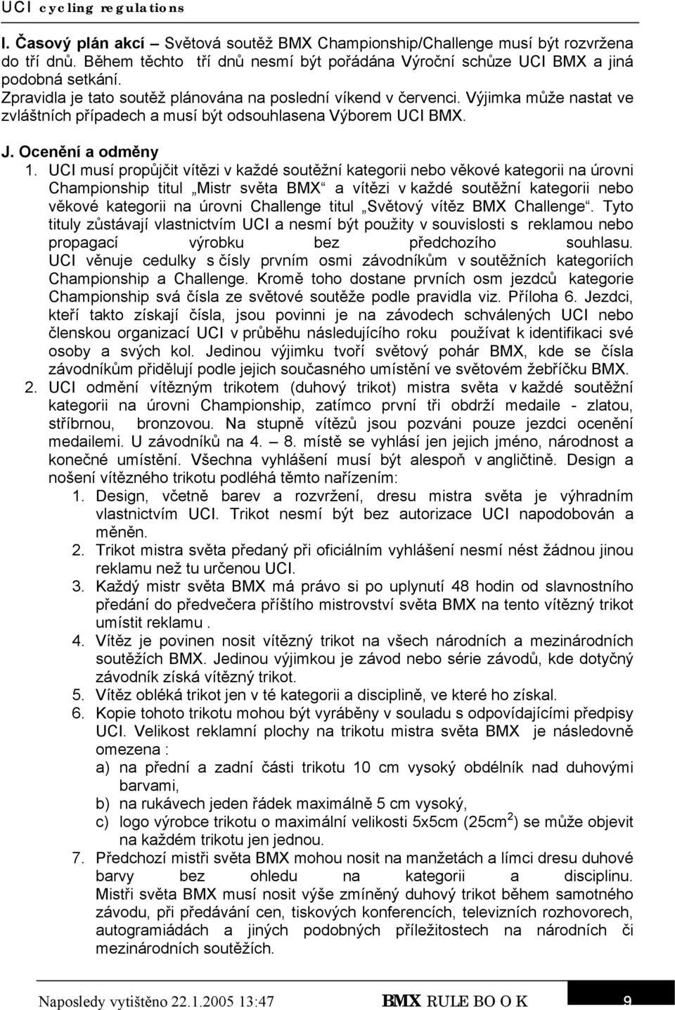 UCI musí propůjčit vítězi v každé soutěžní kategorii nebo věkové kategorii na úrovni Championship titul Mistr světa BMX a vítězi v každé soutěžní kategorii nebo věkové kategorii na úrovni Challenge