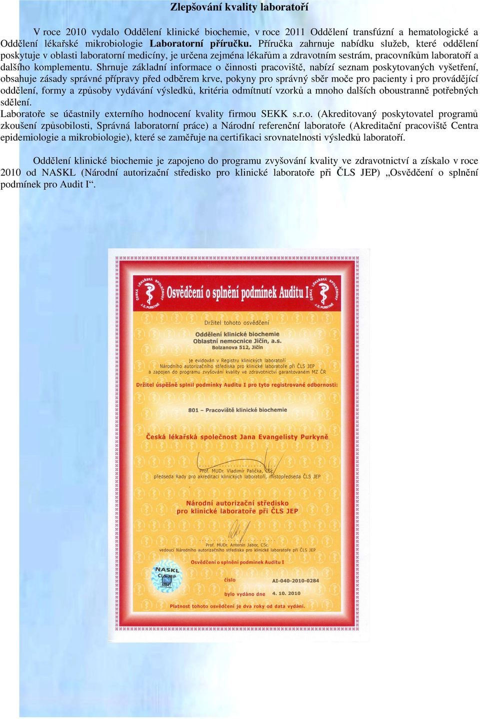 Shrnuje základní informace o činnosti pracoviště, nabízí seznam poskytovaných vyšetření, obsahuje zásady správné přípravy před odběrem krve, pokyny pro správný sběr moče pro pacienty i pro