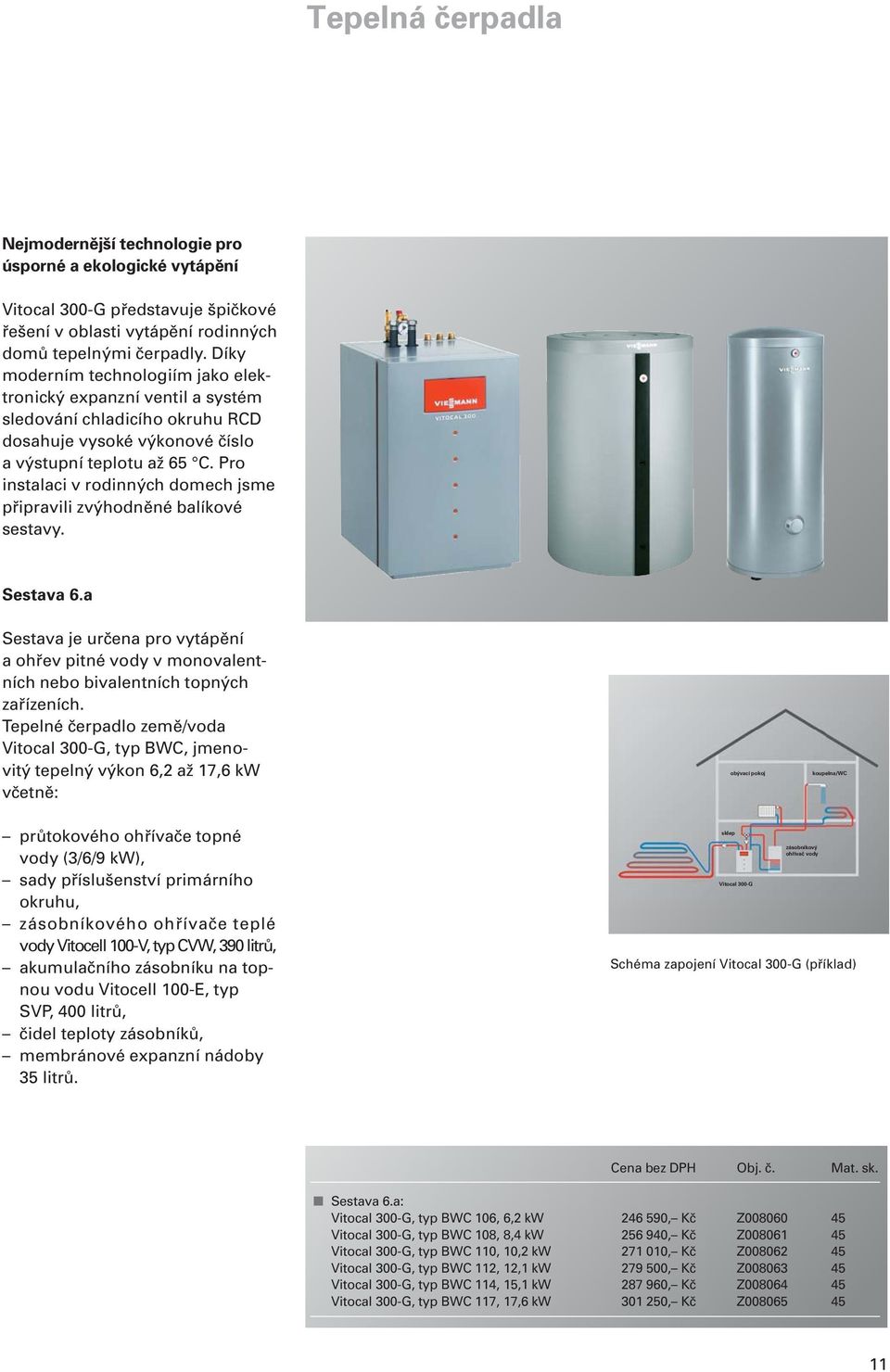 Pro instalaci v rodinných domech jsme připravili zvýhodněné balíkové sestavy. Sestava 6.a Sestava je určena pro vytápění a ohřev pitné vody v monovalentních nebo bivalentních topných zařízeních.