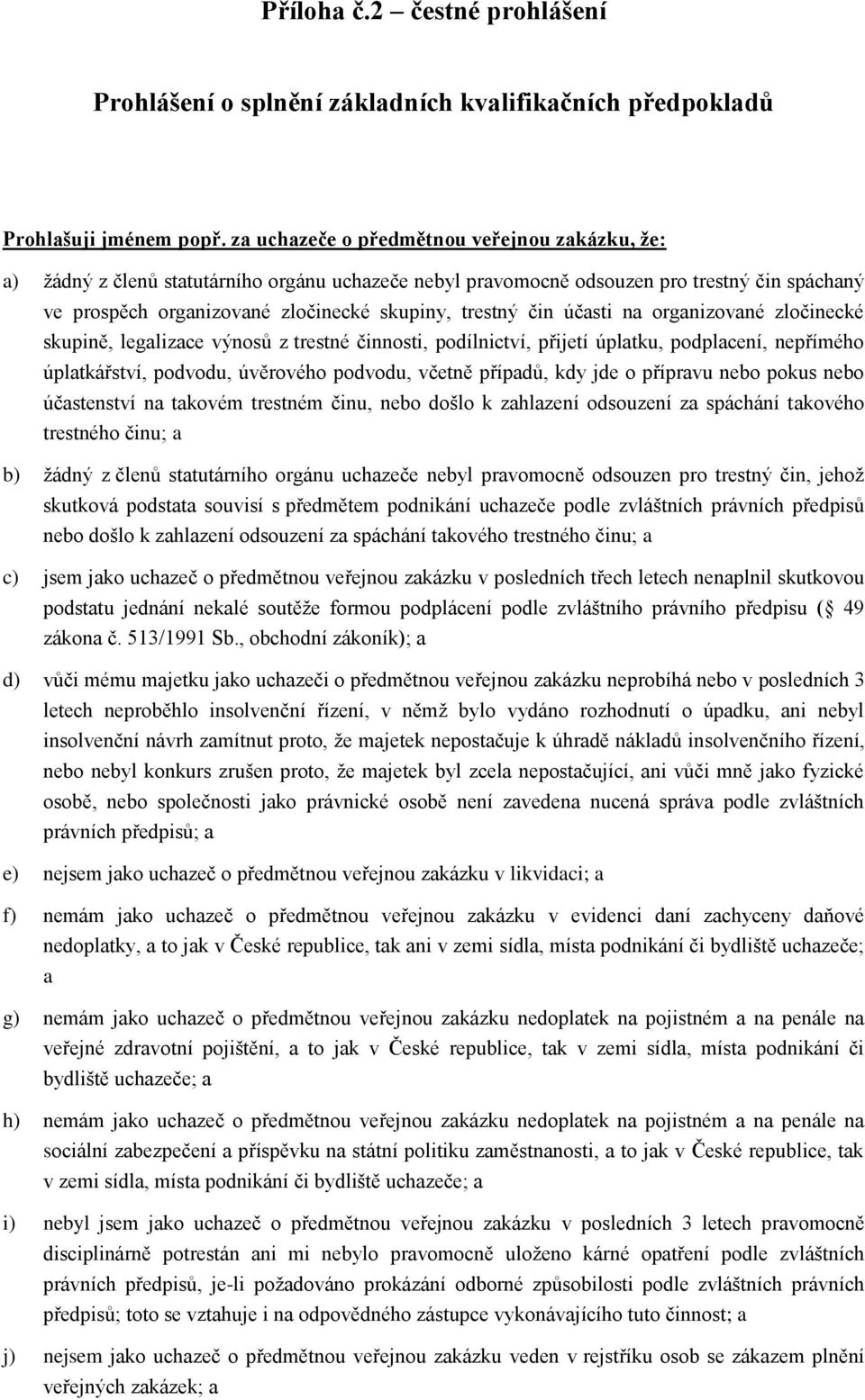 čin účasti na organizované zločinecké skupině, legalizace výnosů z trestné činnosti, podílnictví, přijetí úplatku, podplacení, nepřímého úplatkářství, podvodu, úvěrového podvodu, včetně případů, kdy