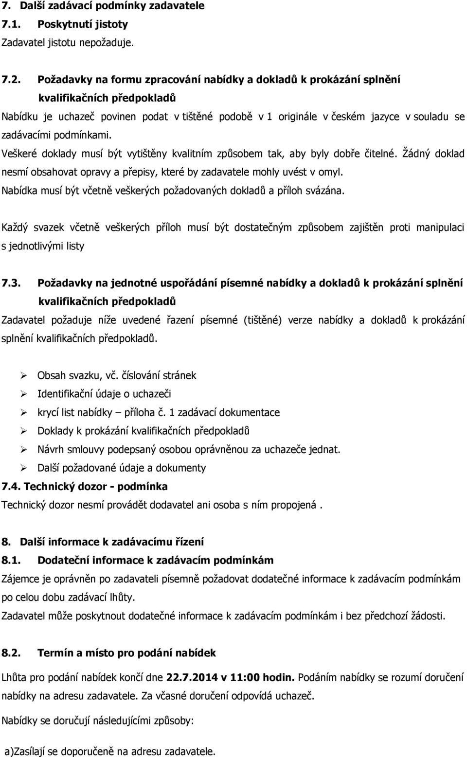 podmínkami. Veškeré doklady musí být vytištěny kvalitním způsobem tak, aby byly dobře čitelné. Žádný doklad nesmí obsahovat opravy a přepisy, které by zadavatele mohly uvést v omyl.