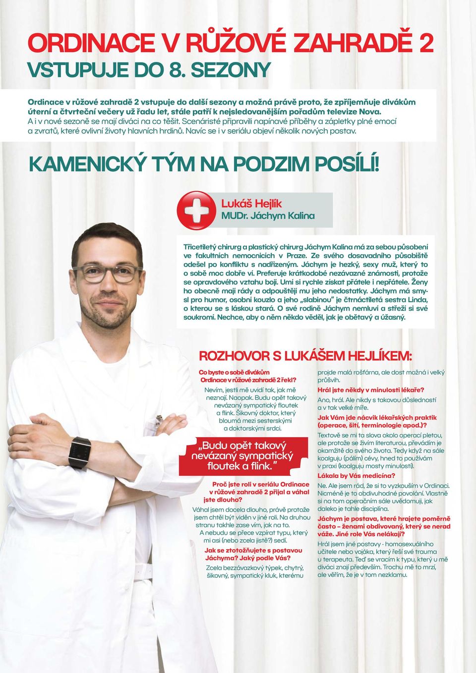 A i v nové sezoně se mají diváci na co těšit. Scenáristé připravili napínavé příběhy a zápletky plné emocí a zvratů, které ovlivní životy hlavních hrdinů.