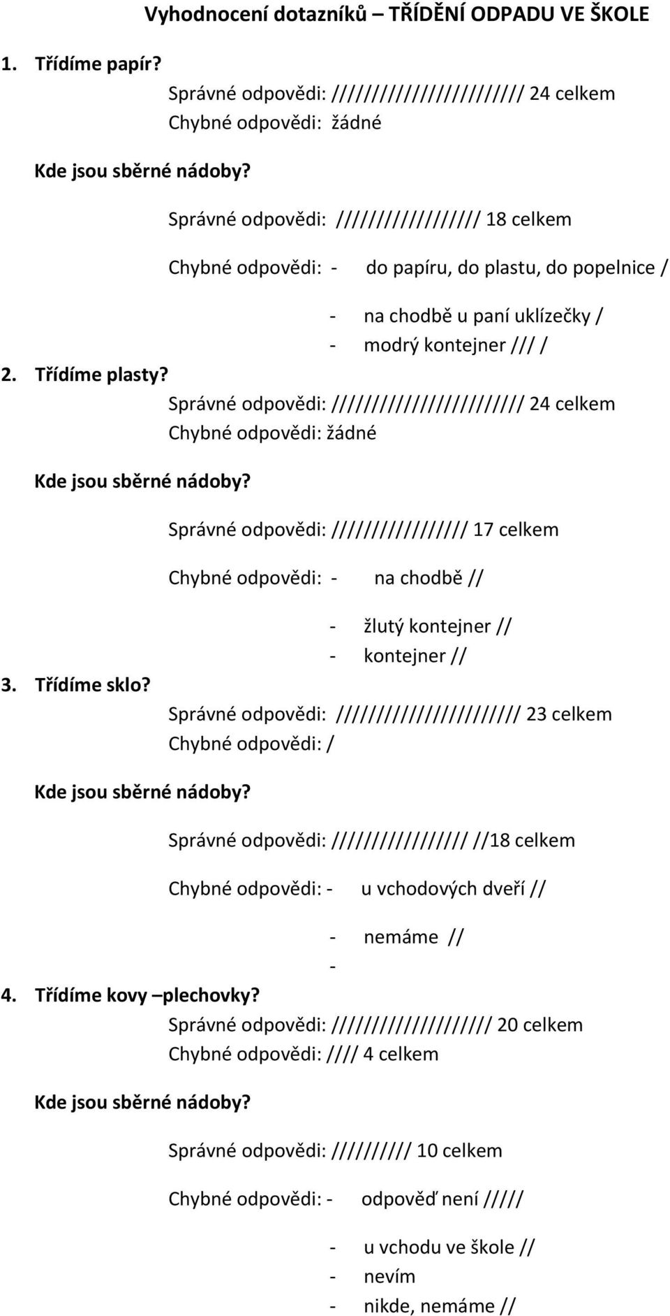 kontejner /// / 2. Třídíme plasty? Správné odpovědi: ///////////////// 17 celkem Chybné odpovědi: na chodbě // 3. Třídíme sklo?