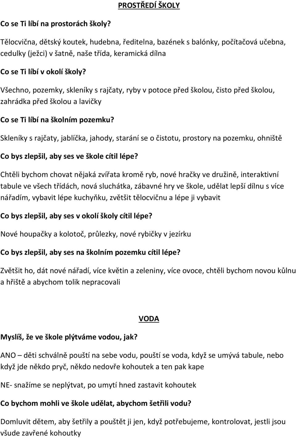 Všechno, pozemky, skleníky s rajčaty, ryby v potoce před školou, čisto před školou, zahrádka před školou a lavičky Co se Ti líbí na školním pozemku?