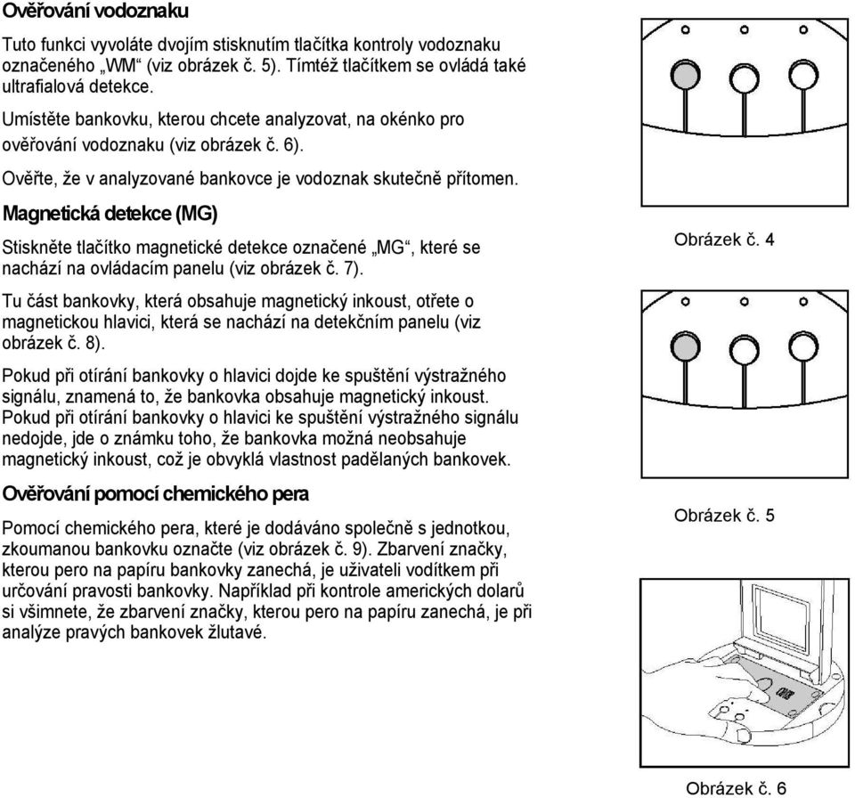 Magnetická detekce (MG) Stiskněte tlačítko magnetické detekce označené MG, které se nachází na ovládacím panelu (viz obrázek č. 7).