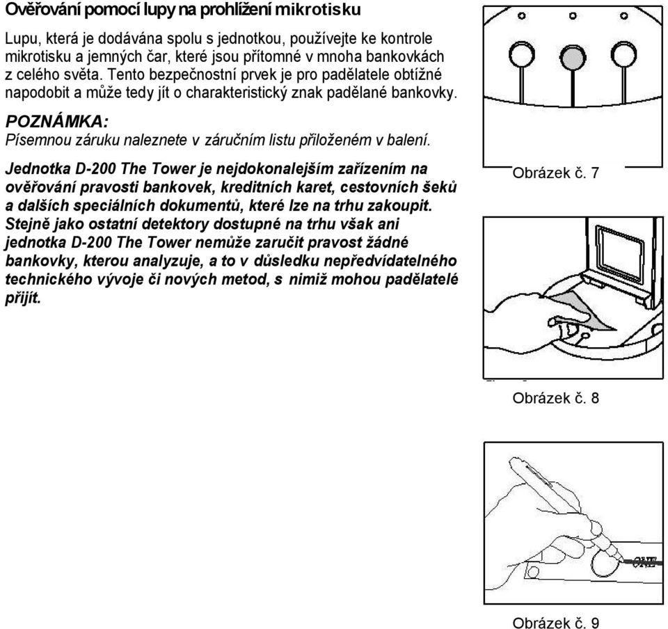 Jednotka D-200 The Tower je nejdokonalejším zařízením na ověřování pravosti bankovek, kreditních karet, cestovních šeků a dalších speciálních dokumentů, které lze na trhu zakoupit.