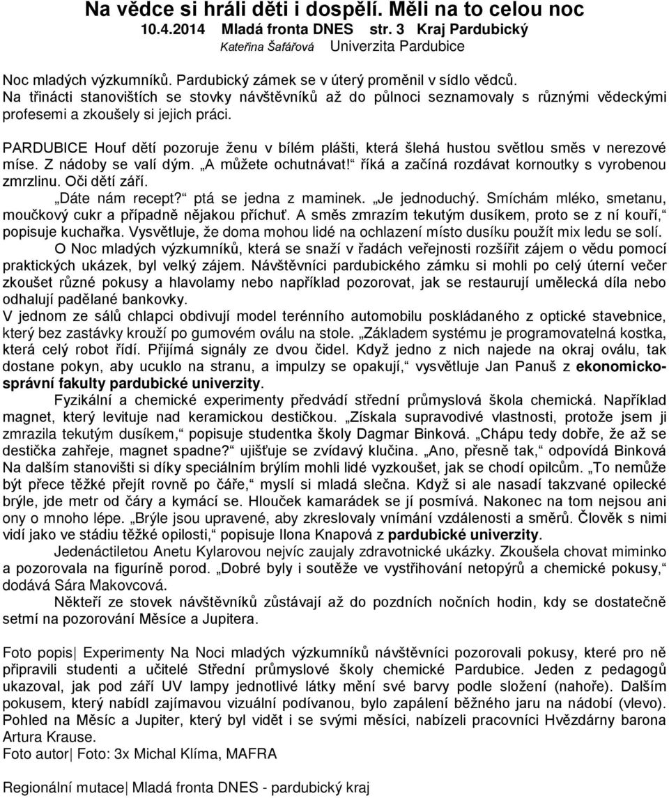 PARDUBICE Houf dětí pozoruje ženu v bílém plášti, která šlehá hustou světlou směs v nerezové míse. Z nádoby se valí dým. A můžete ochutnávat! říká a začíná rozdávat kornoutky s vyrobenou zmrzlinu.