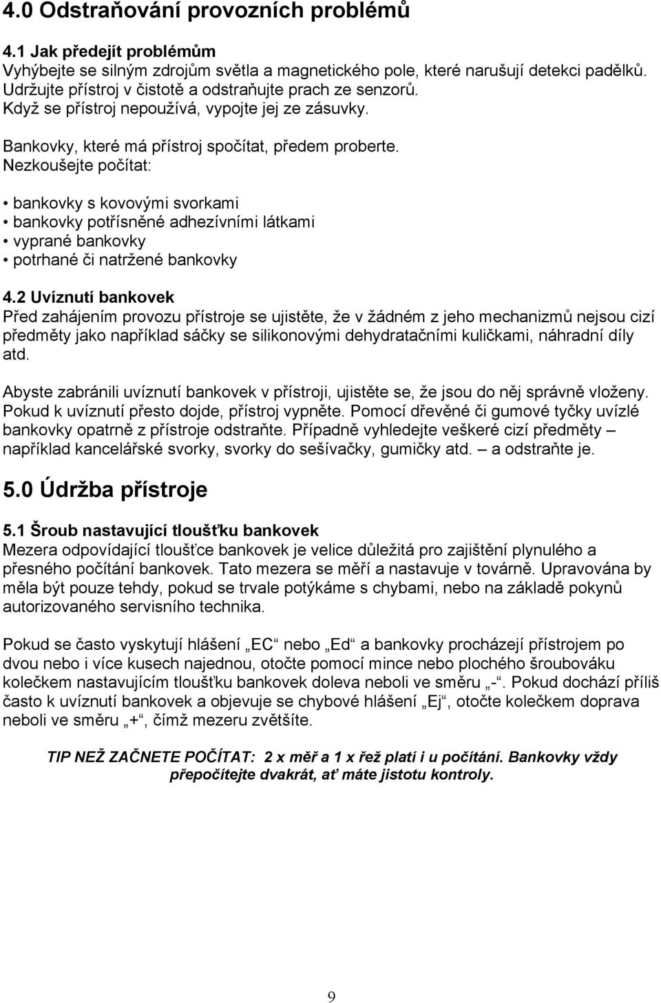 Nezkoušejte počítat: bankovky s kovovými svorkami bankovky potřísněné adhezívními látkami vyprané bankovky potrhané či natržené bankovky 4.